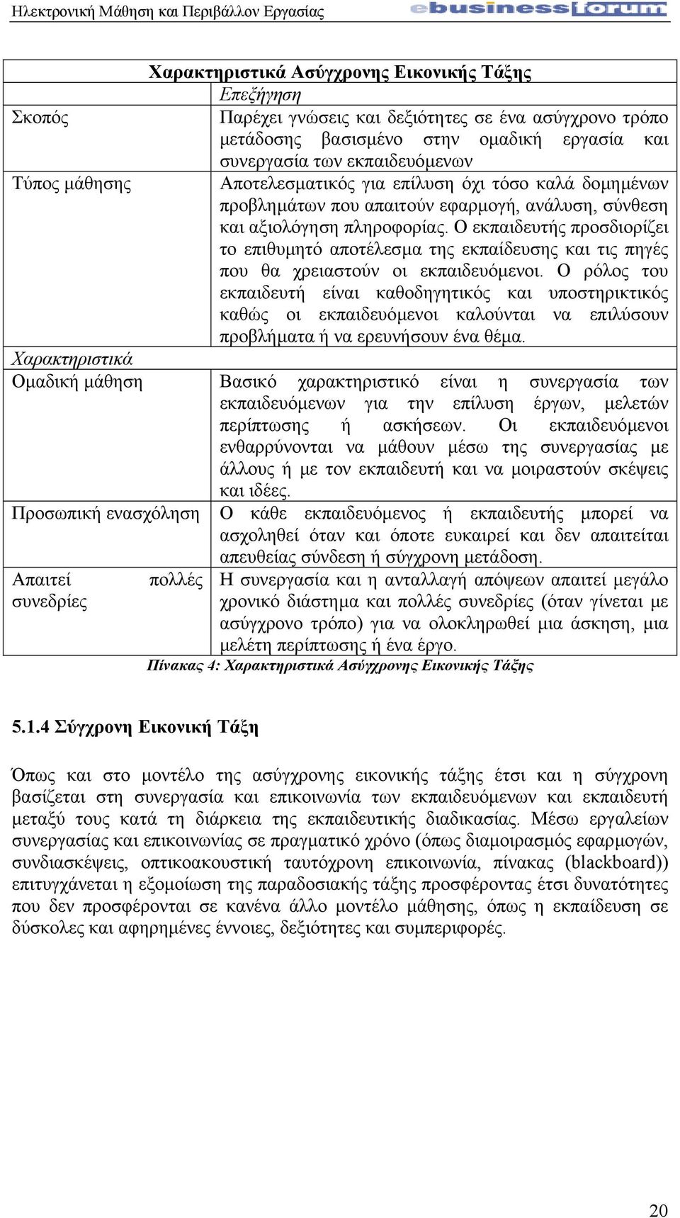 Ο εκπαιδευτής προσδιορίζει το επιθυµητό αποτέλεσµα της εκπαίδευσης και τις πηγές που θα χρειαστούν οι εκπαιδευόµενοι.