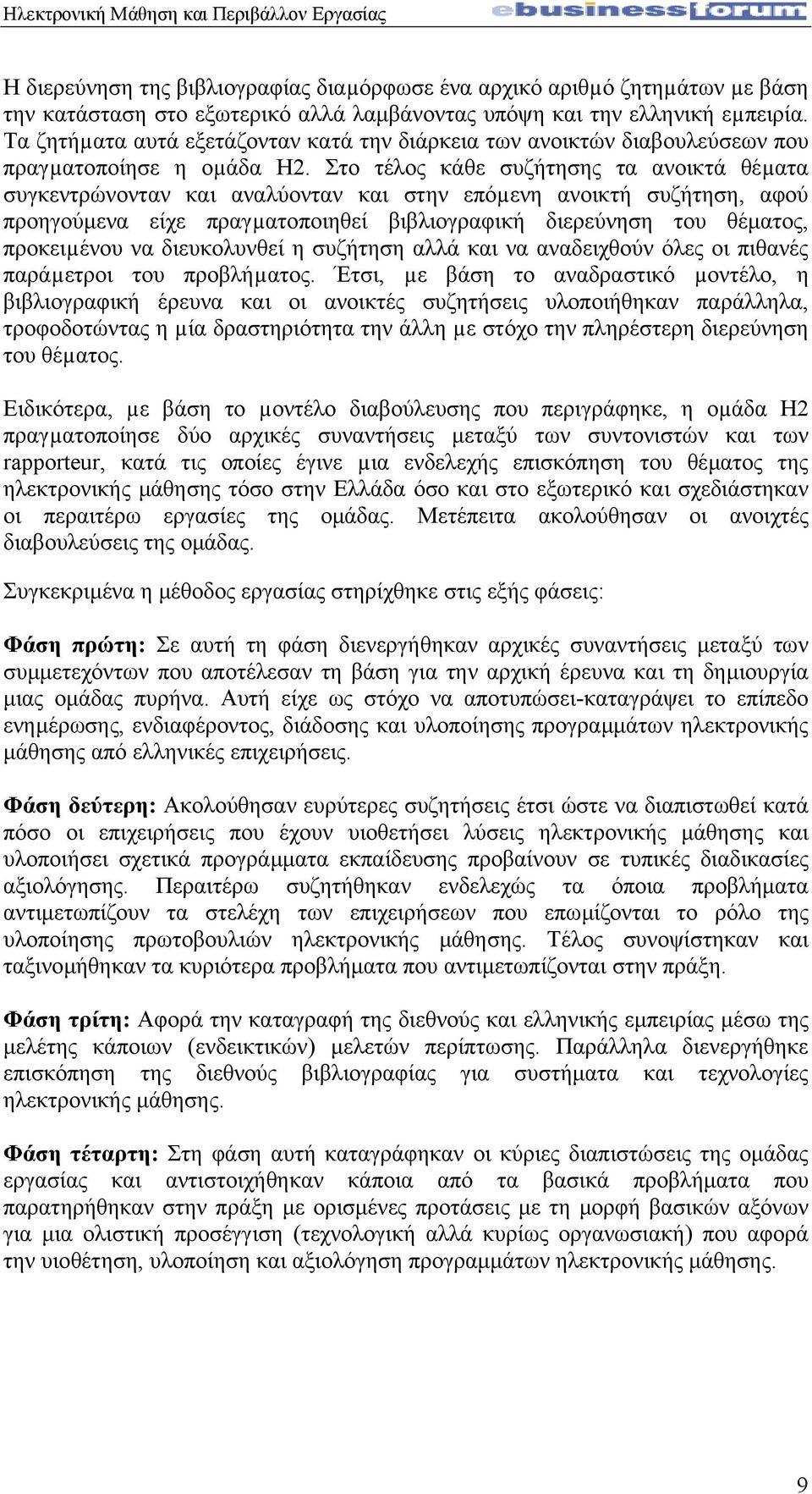 Στο τέλος κάθε συζήτησης τα ανοικτά θέµατα συγκεντρώνονταν και αναλύονταν και στην επόµενη ανοικτή συζήτηση, αφού προηγούµενα είχε πραγµατοποιηθεί βιβλιογραφική διερεύνηση του θέµατος, προκειµένου να