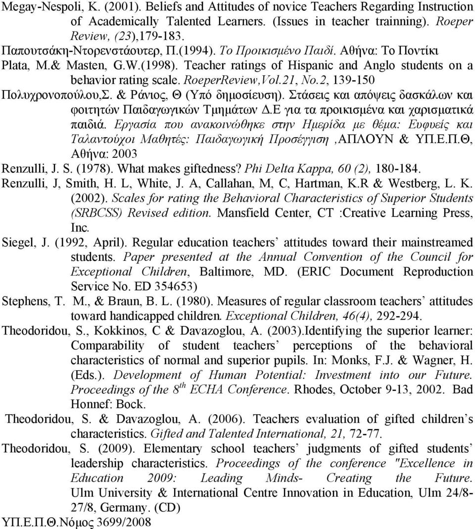 21, No.2, 139-150 Πολυχρονοπούλου,Σ. & Ράνιος, Θ (Υπό δημοσίευση). Στάσεις και απόψεις δασκάλων και φοιτητών Παιδαγωγικών Τμημάτων Δ.Ε για τα προικισμένα και χαρισματικά παιδιά.