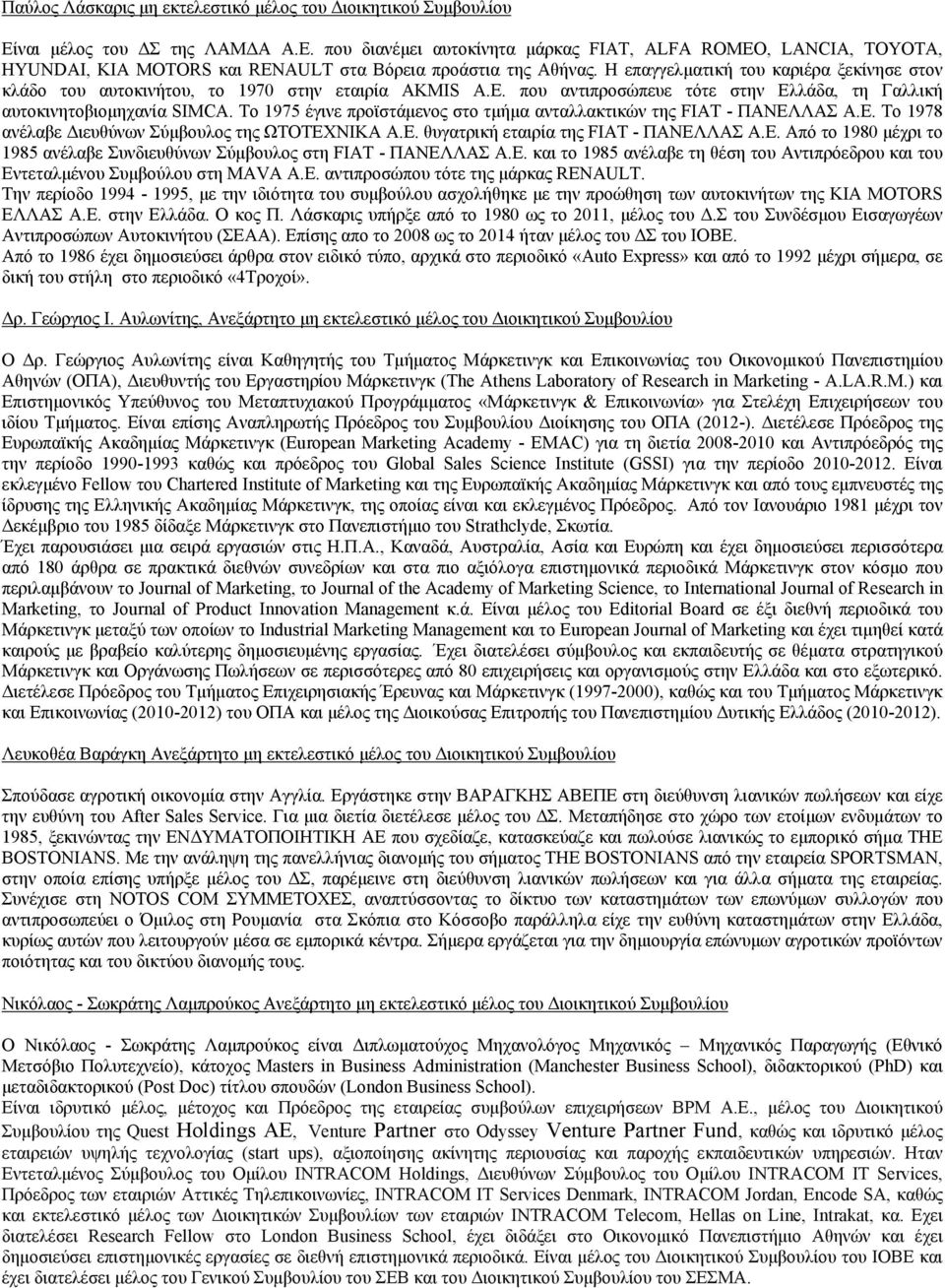 Η επαγγελματική του καριέρα ξεκίνησε στον κλάδο του αυτοκινήτου, το 1970 στην εταιρία AKMIS A.E. που αντιπροσώπευε τότε στην Ελλάδα, τη Γαλλική αυτοκινητοβιομηχανία SIMCA.