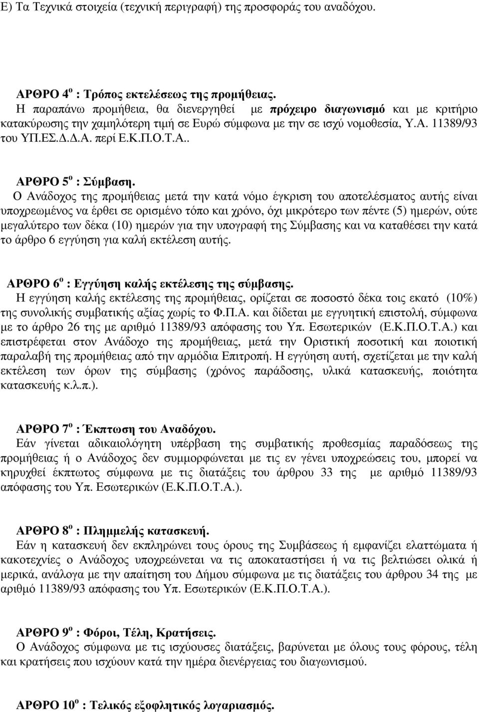 Ο Ανάδοχος της προµήθειας µετά την κατά νόµο έγκριση του αποτελέσµατος αυτής είναι υποχρεωµένος να έρθει σε ορισµένο τόπο και χρόνο, όχι µικρότερο των πέντε (5) ηµερών, ούτε µεγαλύτερο των δέκα (10)