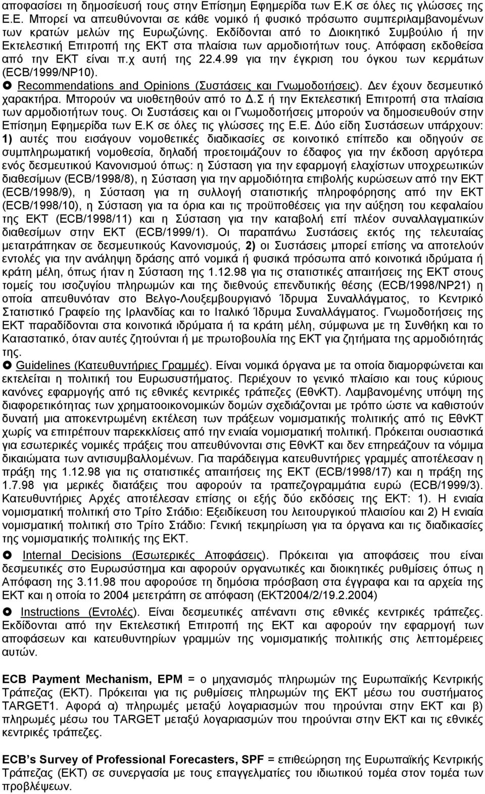 99 για την έγκριση του όγκου των κερμάτων (ECB/1999/NP10). Recommendations and Opinions (Συστάσεις και Γνωμοδοτήσεις). Δεν έχουν δεσμευτικό χαρακτήρα. Μπορούν να υιοθετηθούν από το Δ.