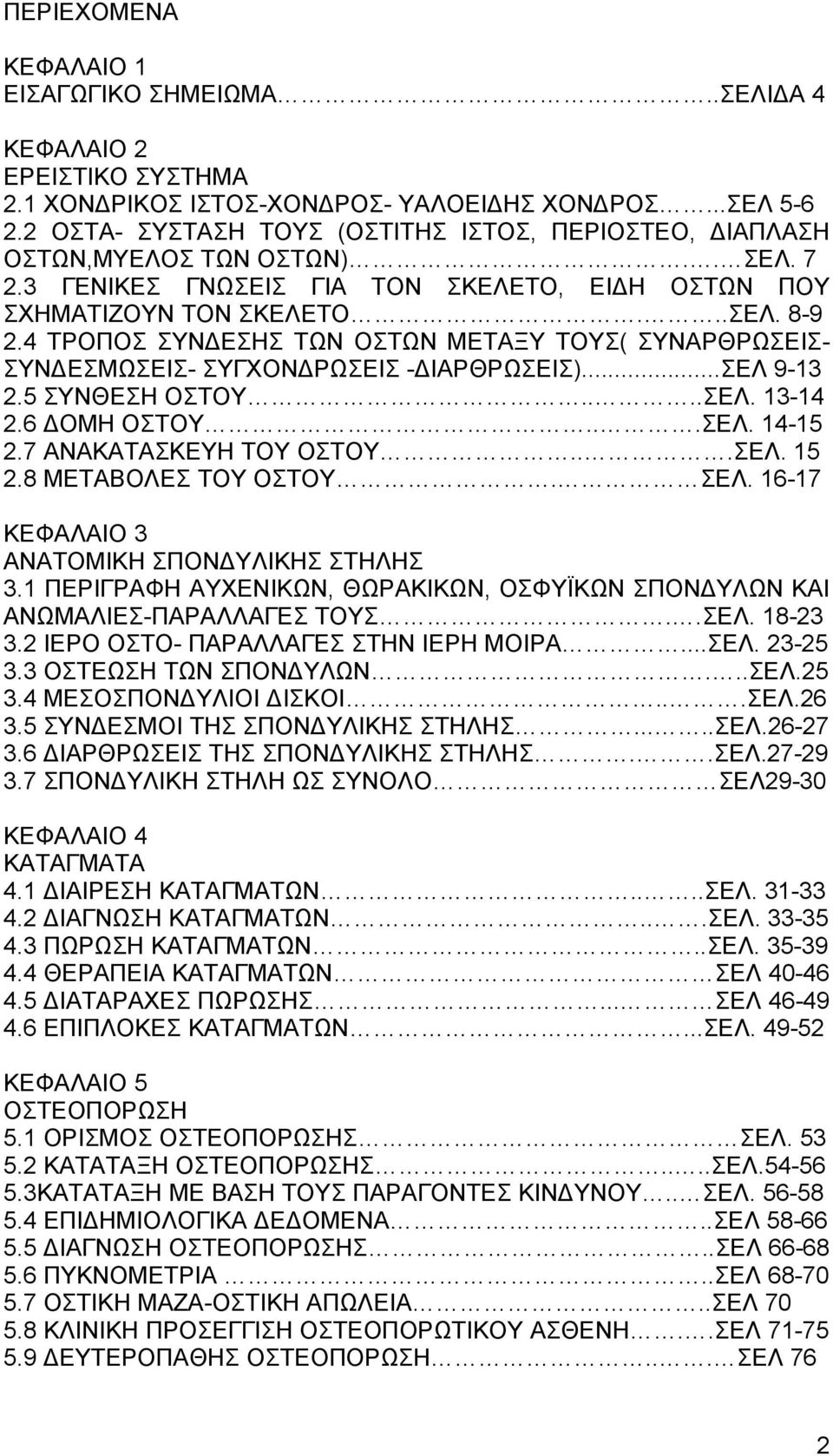 4 ΤΡΟΠΟΣ ΣΥΝ ΕΣΗΣ ΤΩΝ ΟΣΤΩΝ ΜΕΤΑΞΥ ΤΟΥΣ( ΣΥΝΑΡΘΡΩΣΕΙΣ- ΣΥΝ ΕΣΜΩΣΕΙΣ- ΣΥΓΧΟΝ ΡΩΣΕΙΣ - ΙΑΡΘΡΩΣΕΙΣ)...ΣΕΛ 9-13 2.5 ΣΥΝΘΕΣΗ ΟΣΤΟΥ....ΣΕΛ. 13-14 2.6 ΟΜΗ ΟΣΤΟΥ...ΣΕΛ. 14-15 2.7 ΑΝΑΚΑΤΑΣΚΕΥΗ ΤΟΥ ΟΣΤΟΥ...ΣΕΛ. 15 2.