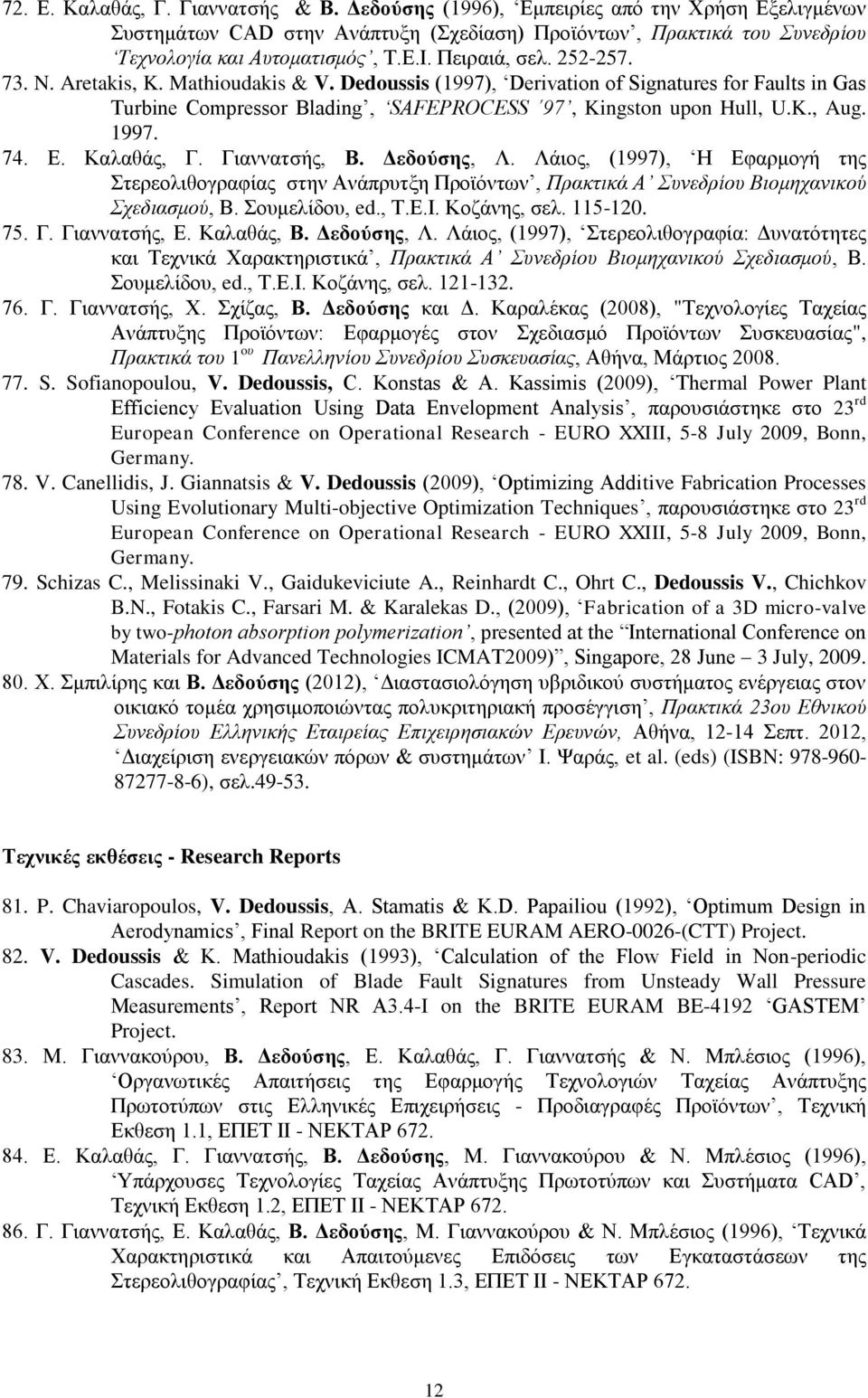 1997. 74. Ε. Καλαθάς, Γ. Γιαννατσής, Β. Δεδούσης, Λ. Λάιος, (1997), Η Εφαρμογή της Στερεολιθογραφίας στην Ανάπρυτξη Προϊόντων, Πρακτικά Α Συνεδρίου Βιομηχανικού Σχεδιασμού, Β. Σουμελίδου, ed., Τ.Ε.Ι.