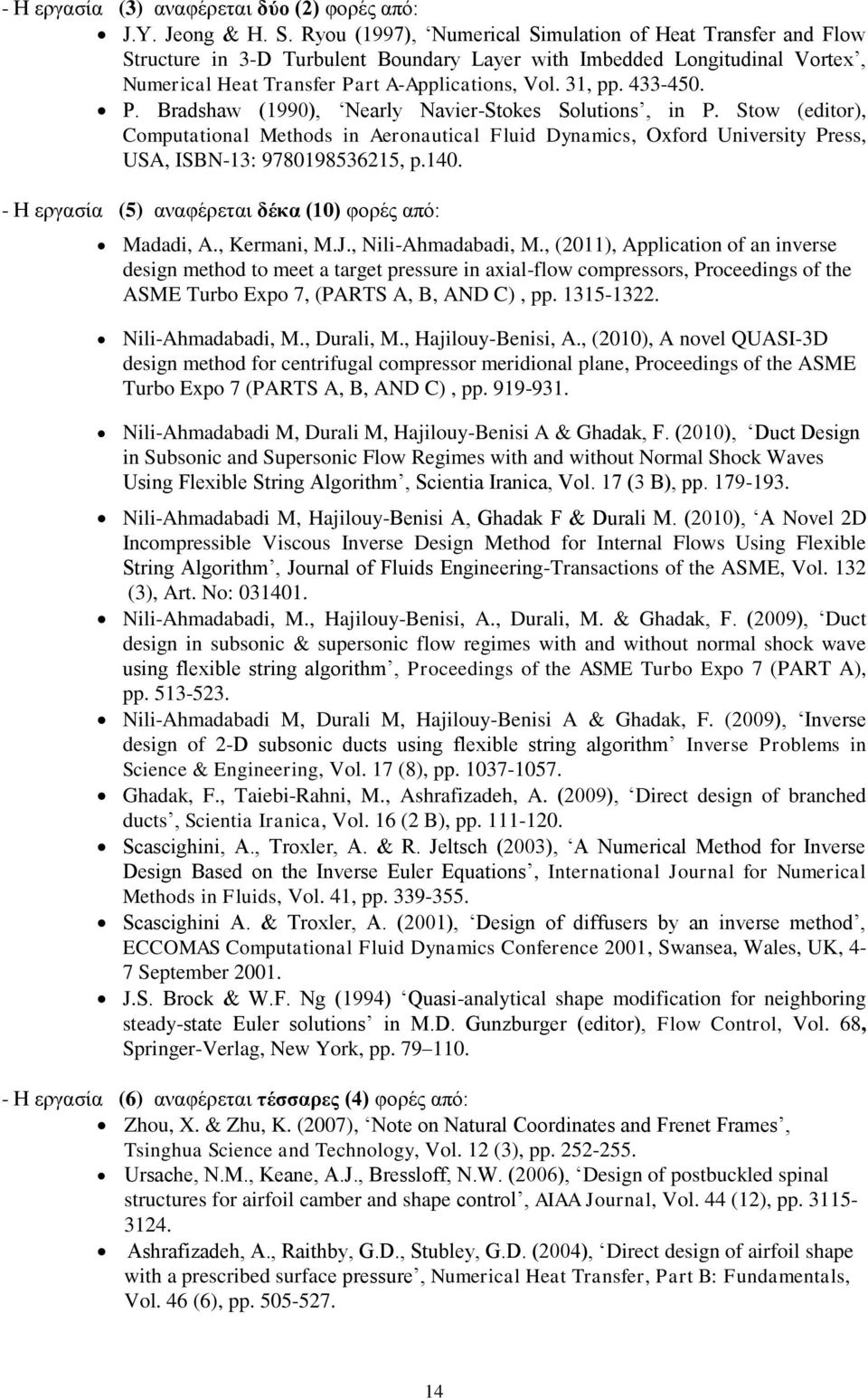 433-450. P. Bradshaw (1990), Nearly Navier-Stokes Solutions, in P. Stow (editor), Computational Methods in Aeronautical Fluid Dynamics, Oxford University Press, USA, ISBN-13: 9780198536215, p.140.