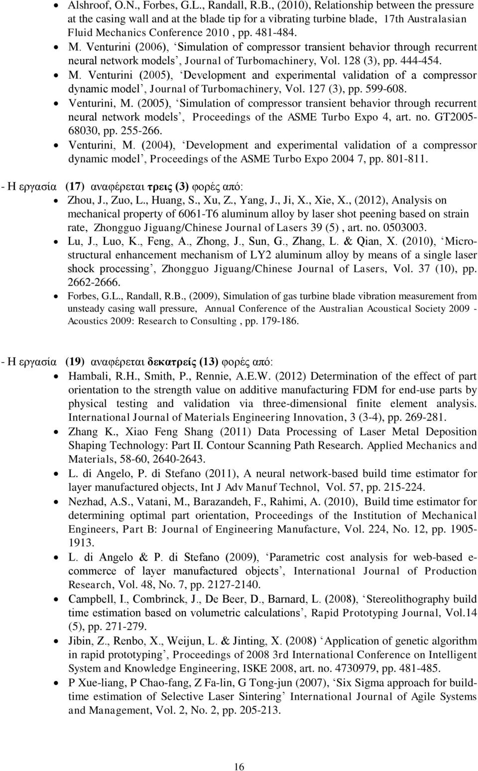 chanics Conference 2010, pp. 481-484. M. Venturini (2006), Simulation of compressor transient behavior through recurrent neural network models, Journal of Turbomachinery, Vol. 128 (3), pp. 444-454. M. Venturini (2005), Development and experimental validation of a compressor dynamic model, Journal of Turbomachinery, Vol.