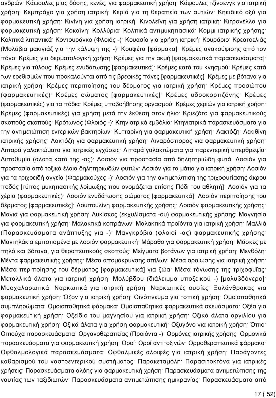 χρήση ιατρική Κουράριο Κρεατοελιάς (Μολύβια μακιγιάζ για την κάλυψη της -) Κουφέτα [φάρμακα] Κρέμες ανακούφισης από τον πόνο Κρέμες για δερματολογική χρήση Κρέμες για την ακμή [φαρμακευτικά