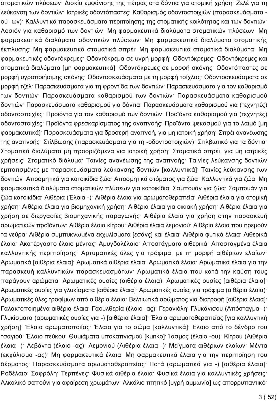 φαρμακευτικά διαλύματα στοματικής έκπλυσης Μη φαρμακευτικά στοματικά σπρέι Μη φαρμακευτικά στοματικά διαλύματα Μη φαρμακευτικές οδοντόκρεμες Οδοντόκρεμα σε υγρή μορφή Οδοντόκρεμες Οδοντόκρεμες και