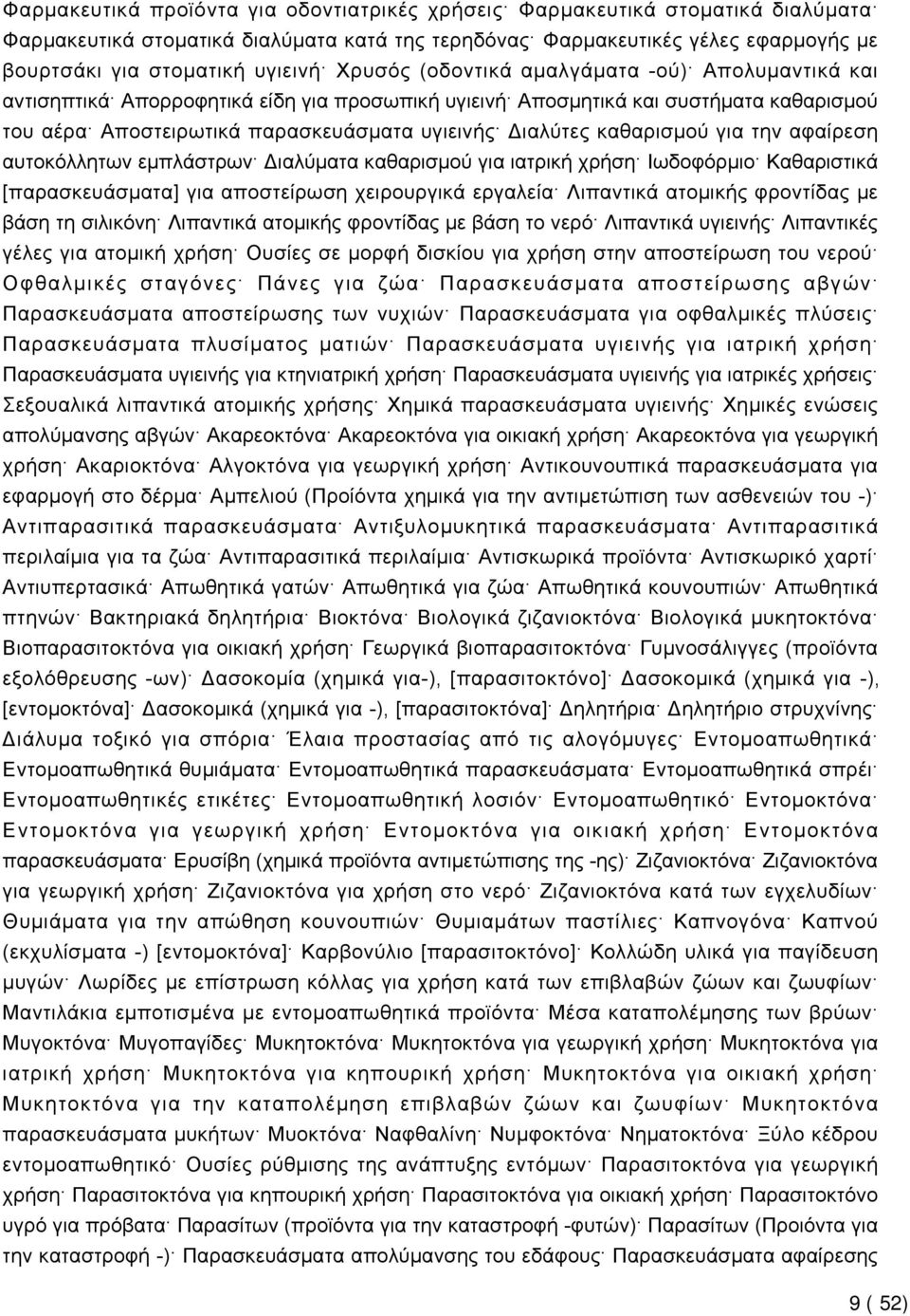 καθαρισμού για την αφαίρεση αυτοκόλλητων εμπλάστρων Διαλύματα καθαρισμού για ιατρική χρήση Ιωδοφόρμιο Καθαριστικά [παρασκευάσματα] για αποστείρωση χειρουργικά εργαλεία Λιπαντικά ατομικής φροντίδας με