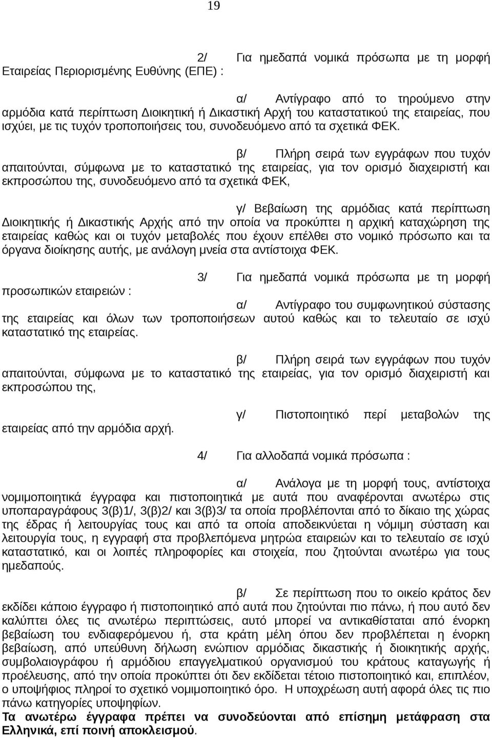 β/ Πλήρη σειρά των εγγράφων που τυχόν απαιτούνται, σύμφωνα με το καταστατικό της εταιρείας, για τον ορισμό διαχειριστή και εκπροσώπου της, συνοδευόμενο από τα σχετικά ΦΕΚ, γ/ Βεβαίωση της αρμόδιας