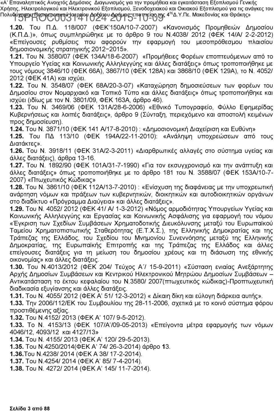 3580/07 (ΦΕΚ 134Α/18-6-2007) «Προμήθειες Φορέων εποπτευόμενων από το Υπουργείο Υγείας και Κοινωνικής Αλληλεγγύης και άλλες διατάξεις» όπως τροποποιήθηκε με τους νόμους 3846/10 (ΦΕΚ 66Α), 3867/10 (ΦΕΚ