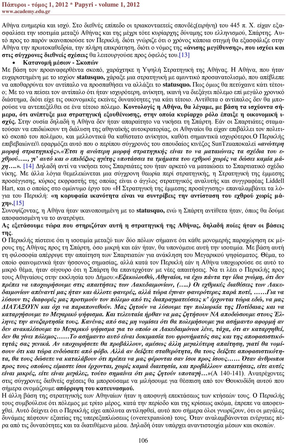 ισχύει και στις σύγχρονες διεθνείς σχέσεις θα λειτουργούσε προς όφελός του.[13] Κατανομή μέσων - Σκοπών Mε βάση τον προαναφερθέντα σκοπό, χαράχτηκε η Υψηλή Στρατηγική της Αθήνας.