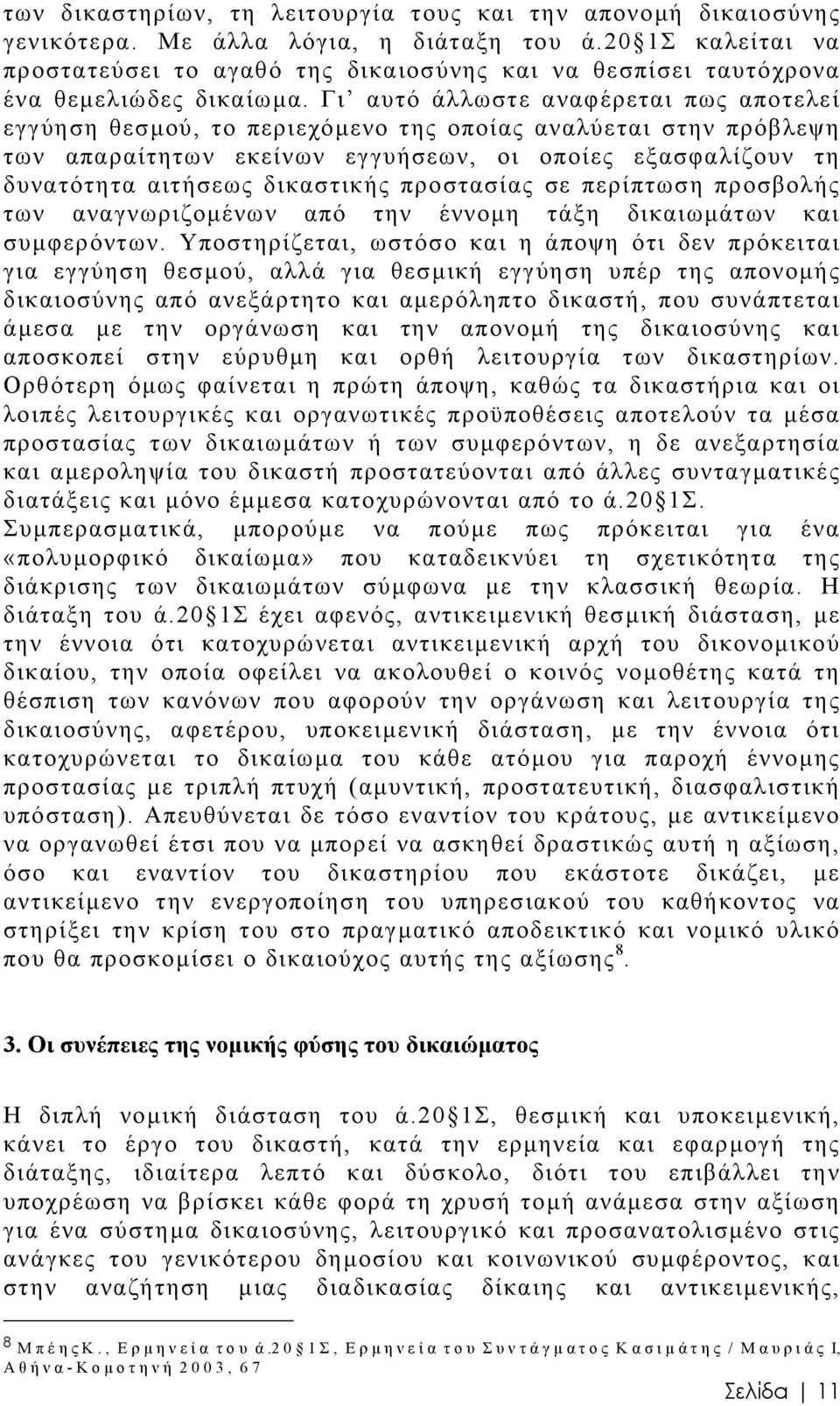 Γι αυτό άλλωστε αναφέρεται πως αποτελεί εγγύηση θεσµού, το περιεχόµενο της οποίας αναλύεται στην πρόβλεψη των απαραίτητων εκείνων εγγυήσεων, οι οποίες εξασφαλίζουν τη δυνατότητα αιτήσεως δικαστικής