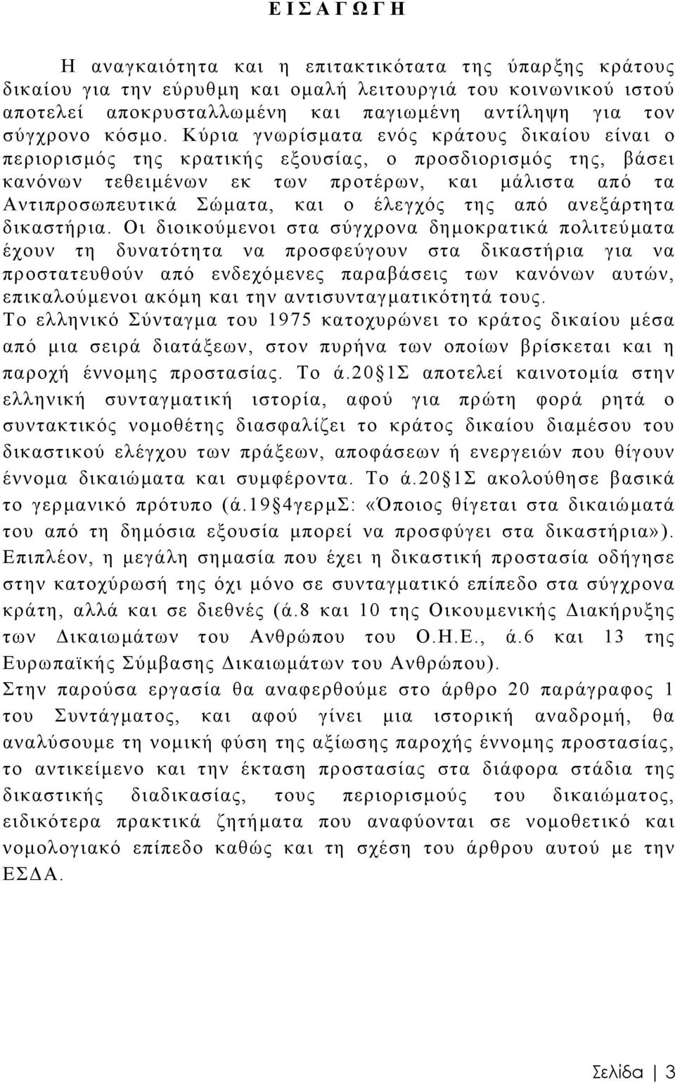 Κύρια γνωρίσµατα ενός κράτους δικαίου είναι ο περιορισµός της κρατικής εξουσίας, ο προσδιορισµός της, βάσει κανόνων τεθειµένων εκ των προτέρων, και µάλιστα από τα Αντιπροσωπευτικά Σώµατα, και ο