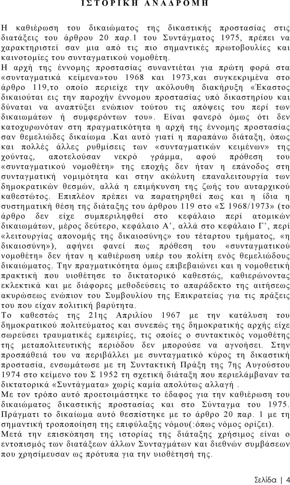 Η αρχή της έννοµης προστασίας συναντιέται για πρώτη φορά στα «συνταγµατικά κείµενα»του 1968 και 1973,και συγκεκριµένα στο άρθρο 119,το οποίο περιείχε την ακόλουθη διακήρυξη «Έκαστος δικαιούται εις