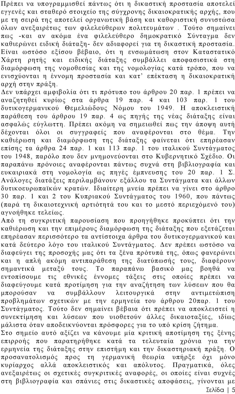 Είναι ωστόσο εξίσου βέβαιο, ότι η ενσωµάτωση στον Καταστατικό Χάρτη ρητής και ειδικής διάταξης συµβάλλει αποφασιστικά στη διαµόρφωση της νοµοθεσίας και της νοµολογίας κατά τρόπο, που να ενισχύονται η