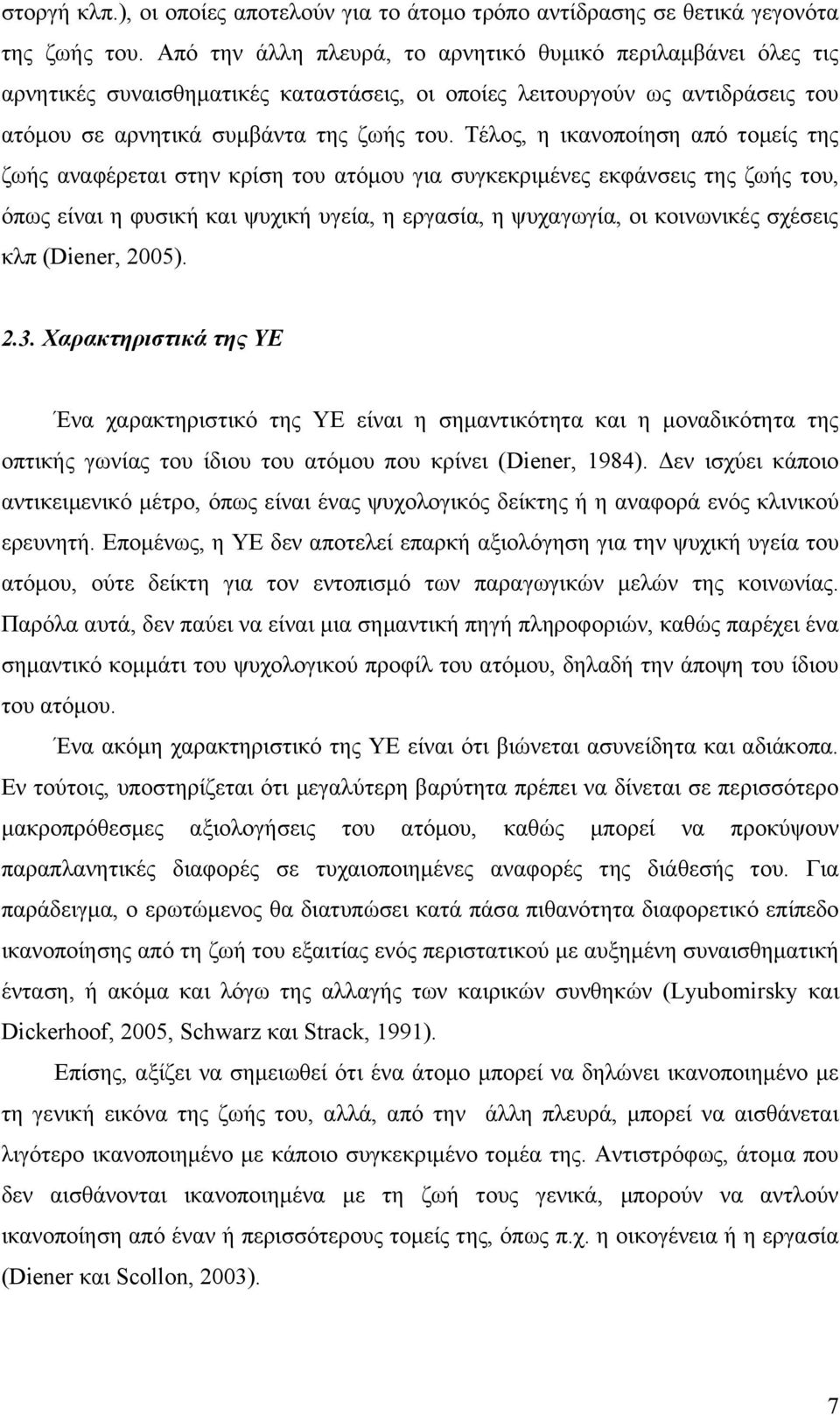 Τέλος, η ικανοποίηση από τομείς της ζωής αναφέρεται στην κρίση του ατόμου για συγκεκριμένες εκφάνσεις της ζωής του, όπως είναι η φυσική και ψυχική υγεία, η εργασία, η ψυχαγωγία, οι κοινωνικές σχέσεις