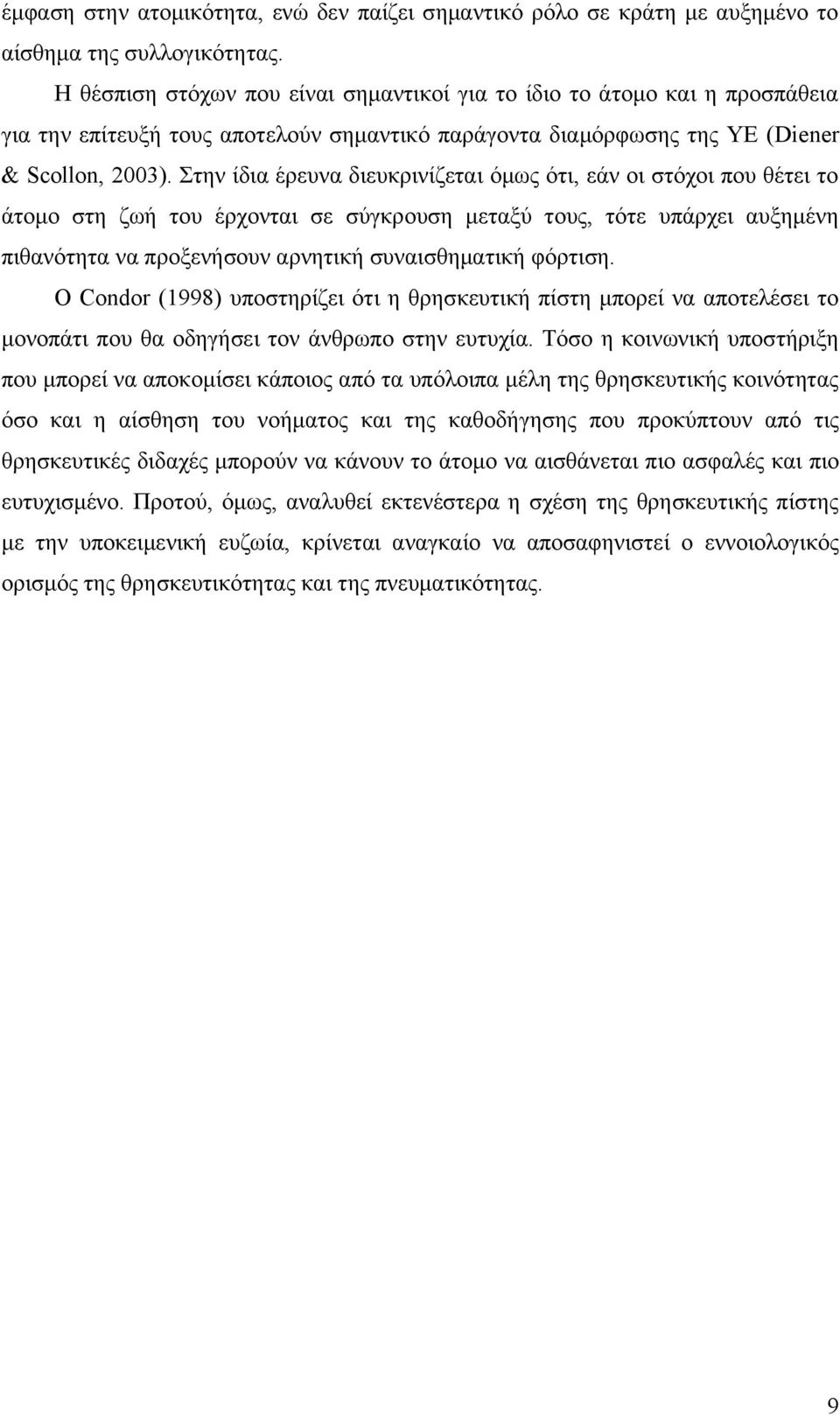 Στην ίδια έρευνα διευκρινίζεται όμως ότι, εάν οι στόχοι που θέτει το άτομο στη ζωή του έρχονται σε σύγκρουση μεταξύ τους, τότε υπάρχει αυξημένη πιθανότητα να προξενήσουν αρνητική συναισθηματική