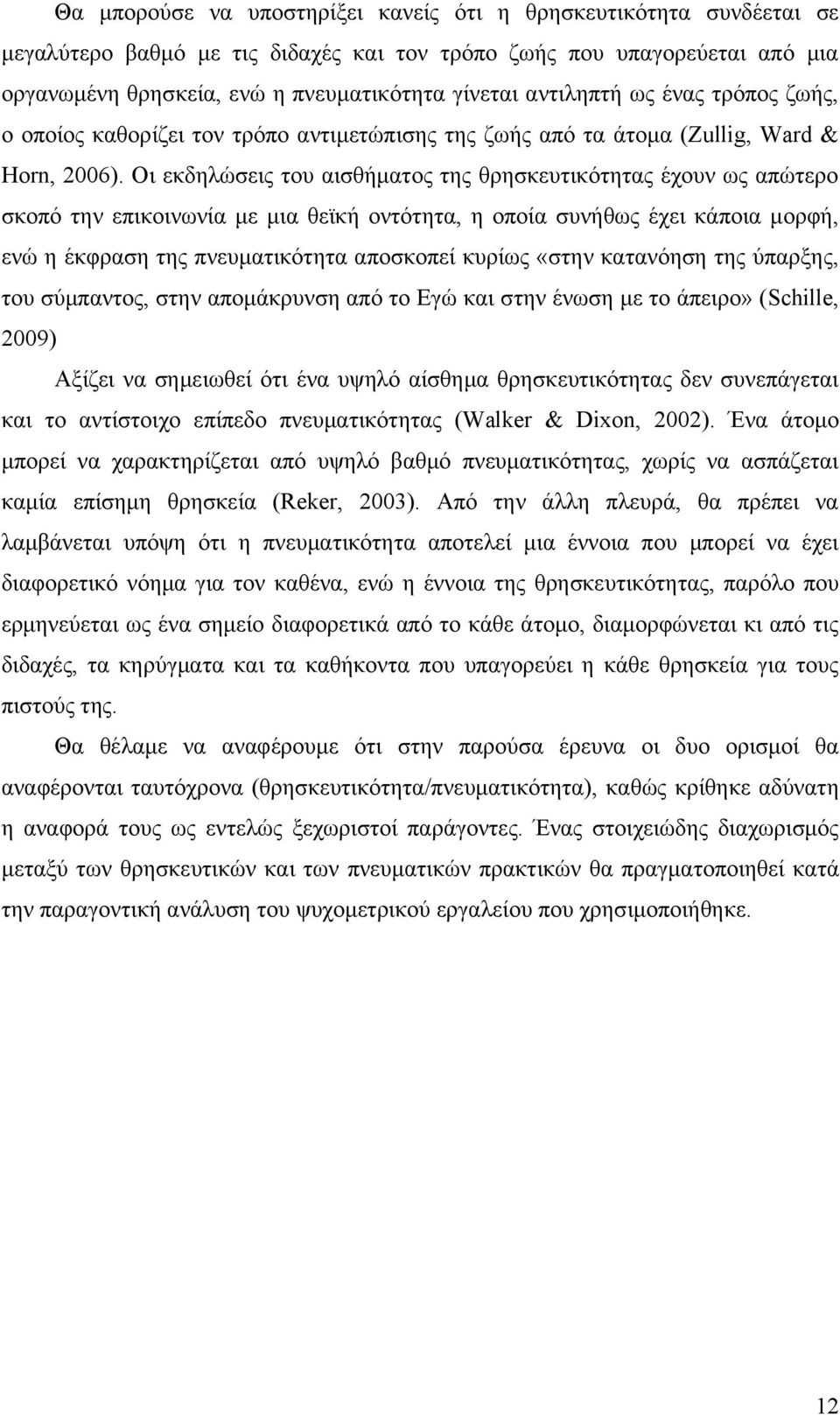 Οι εκδηλώσεις του αισθήματος της θρησκευτικότητας έχουν ως απώτερο σκοπό την επικοινωνία με μια θεϊκή οντότητα, η οποία συνήθως έχει κάποια μορφή, ενώ η έκφραση της πνευματικότητα αποσκοπεί κυρίως