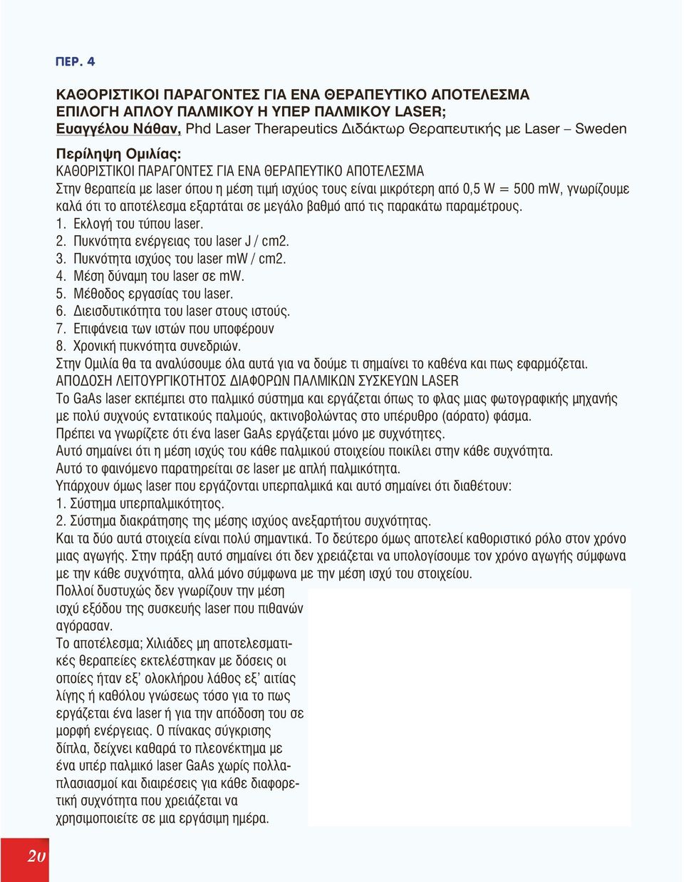 μεγάλο βαθμό από τις παρακάτω παραμέτρους. 1. Εκλογή του τύπου laser. 2. Πυκνότητα ενέργειας του laser J / cm2. 3. Πυκνότητα ισχύος του laser mw / cm2. 4. Μέση δύναμη του laser σε mw. 5.