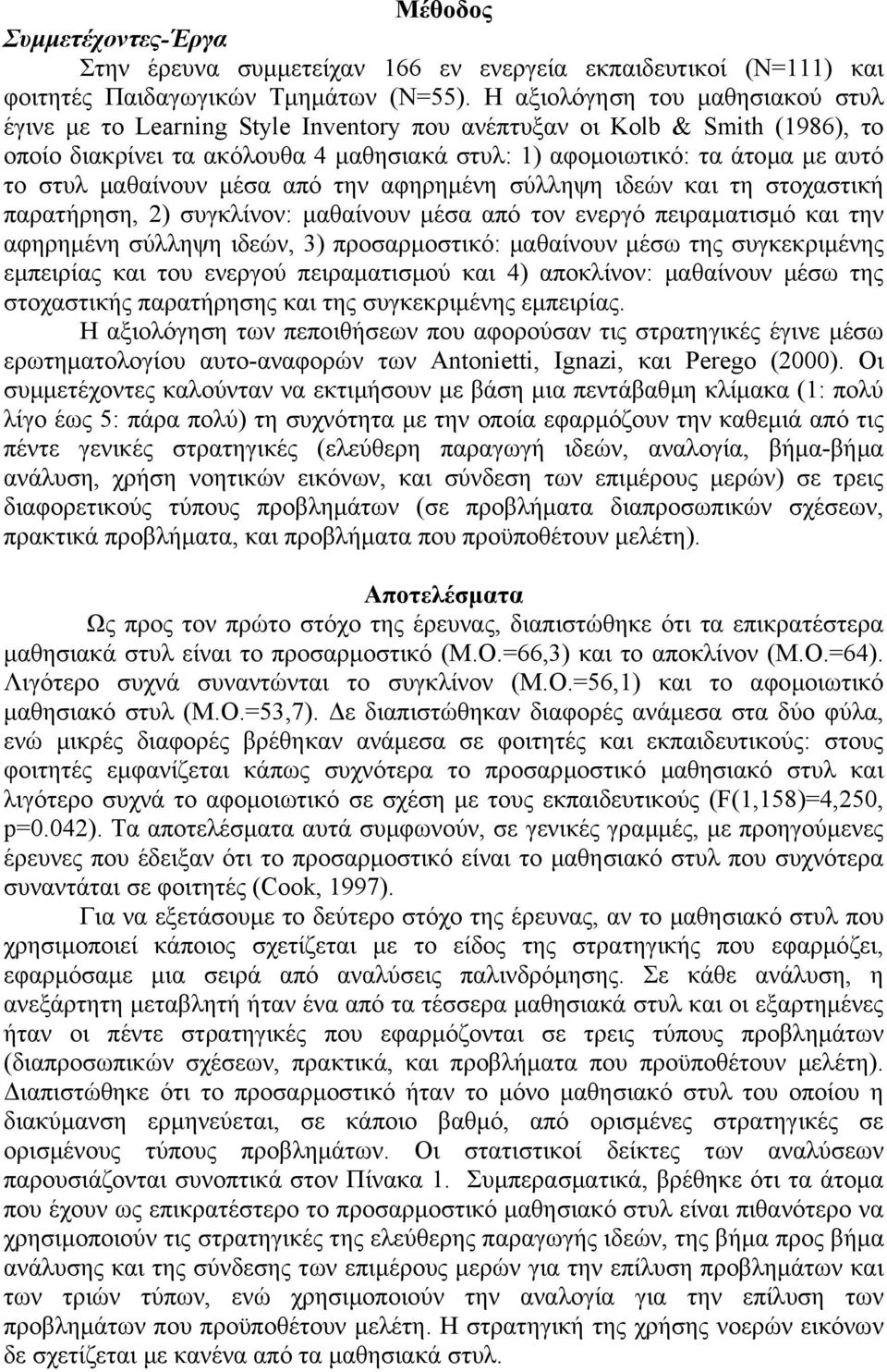 µαθαίνουν µέσα από την αφηρηµένη σύλληψη ιδεών και τη στοχαστική παρατήρηση, 2) συγκλίνον: µαθαίνουν µέσα από τον ενεργό πειραµατισµό και την αφηρηµένη σύλληψη ιδεών, 3) προσαρµοστικό: µαθαίνουν µέσω