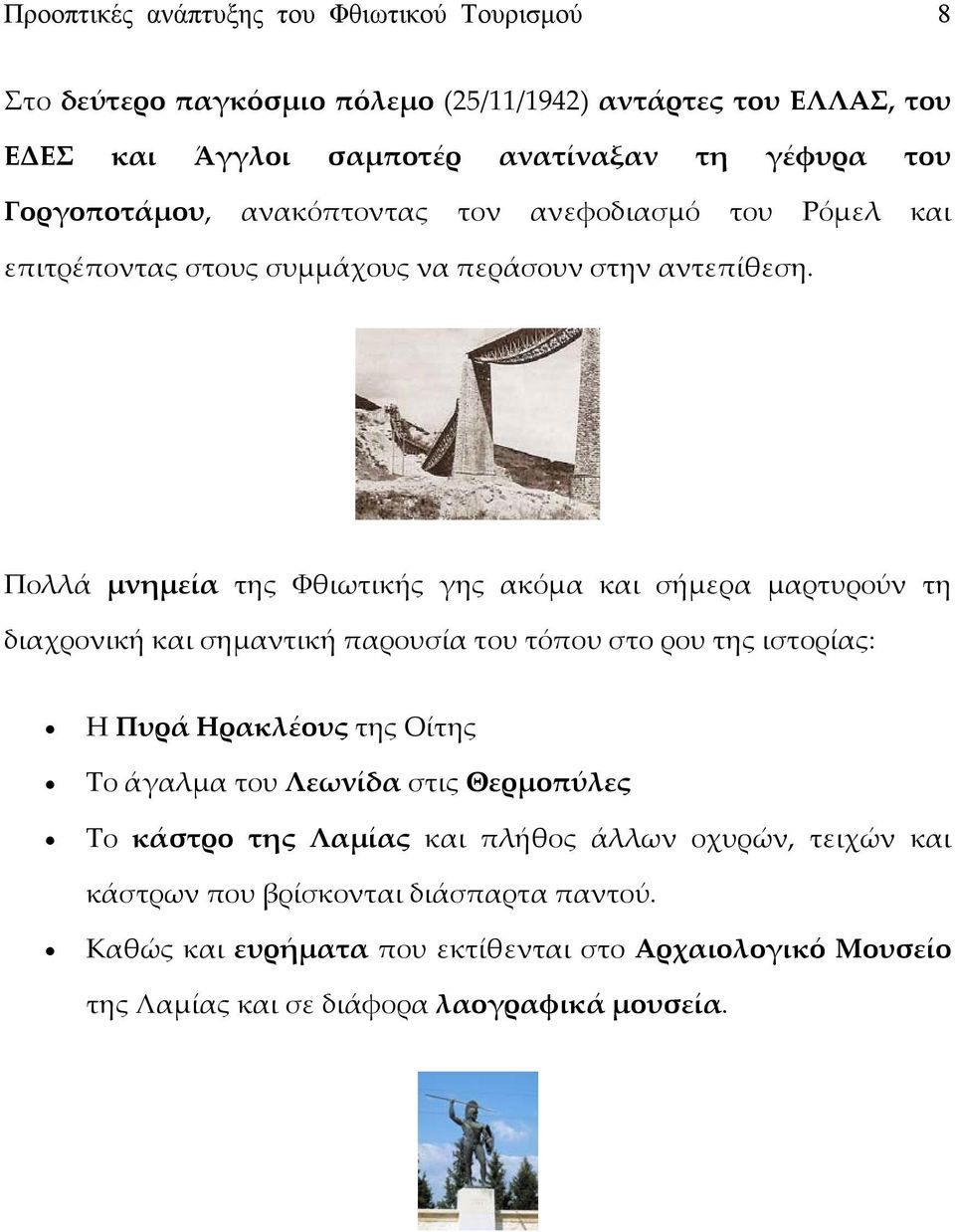 Πολλά μνημεία της Φθιωτικής γης ακόμα και σήμερα μαρτυρούν τη διαχρονική και σημαντική παρουσία του τόπου στο ρου της ιστορίας: Η Πυρά Ηρακλέους της Οίτης Το άγαλμα του