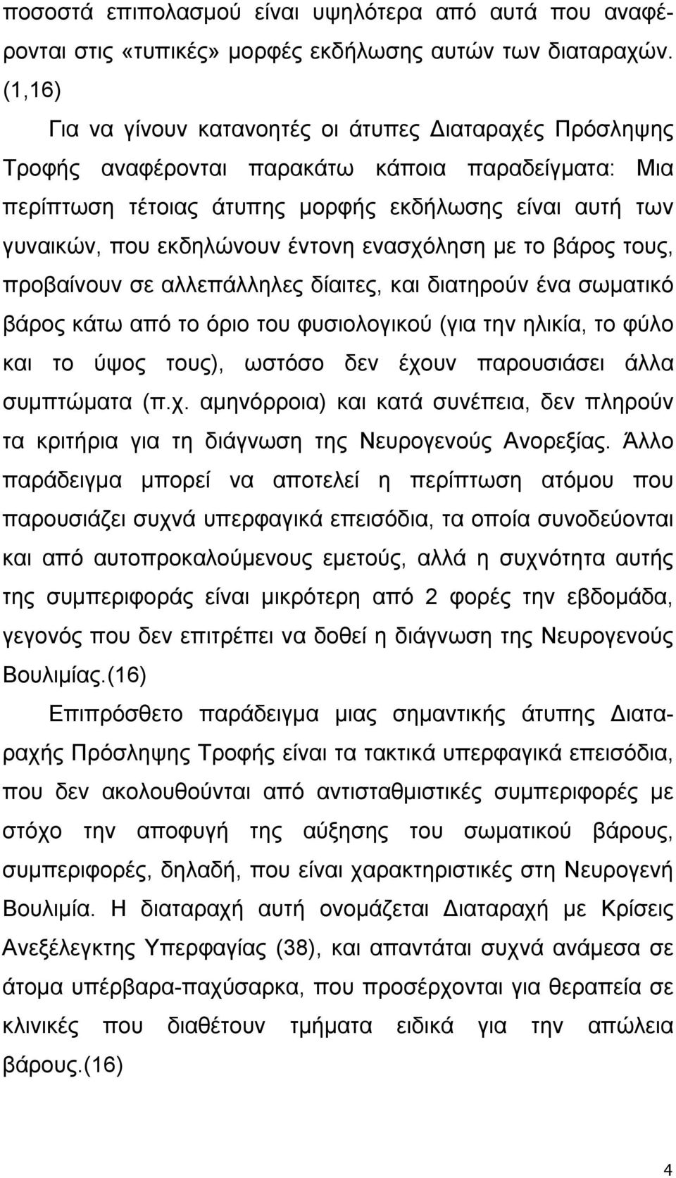 έντονη ενασχόληση με το βάρος τους, προβαίνουν σε αλλεπάλληλες δίαιτες, και διατηρούν ένα σωματικό βάρος κάτω από το όριο του φυσιολογικού (για την ηλικία, το φύλο και το ύψος τους), ωστόσο δεν έχουν