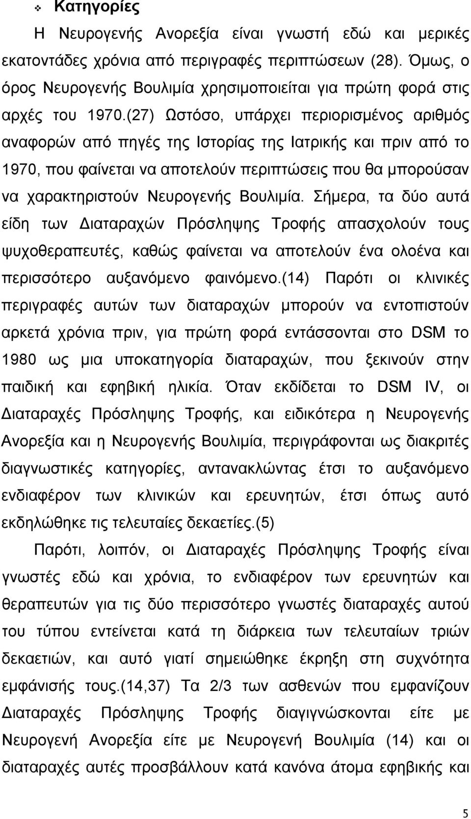 Βουλιμία. Σήμερα, τα δύο αυτά είδη των Διαταραχών Πρόσληψης Τροφής απασχολούν τους ψυχοθεραπευτές, καθώς φαίνεται να αποτελούν ένα ολοένα και περισσότερο αυξανόμενο φαινόμενο.