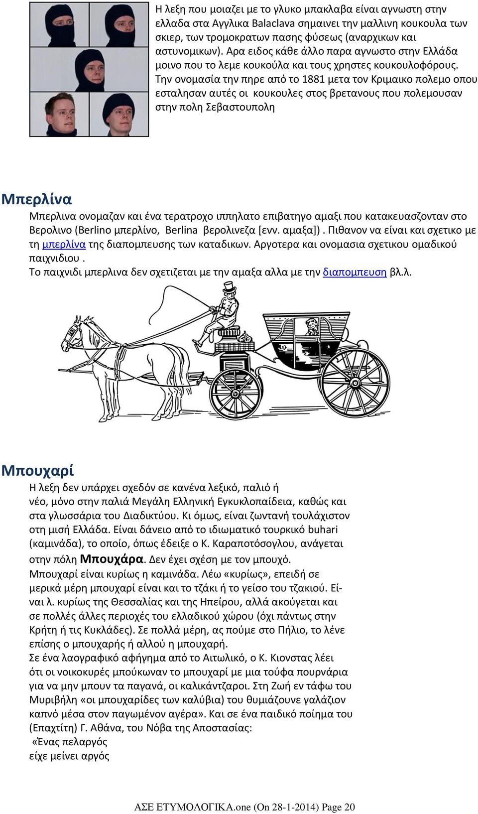 Την ονομασία την πηρε από το 1881 μετα τον Κριμαικο πολεμο οπου εσταλησαν αυτές οι κουκουλες στος βρετανους που πολεμουσαν στην πολη Σεβαστουπολη Μπερλίνα Μπερλινα ονομαζαν και ένα τερατροχο ιππηλατο