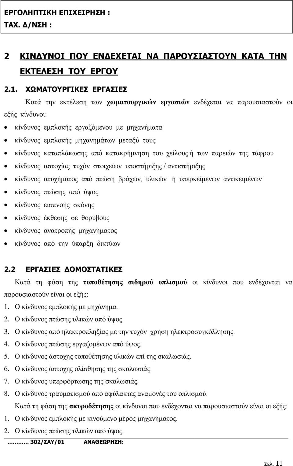 κίνδυνος καταπλάκωσης από κατακρήμνηση του χείλους ή των παρειών της τάφρου κίνδυνος αστοχίας τυχόν στοιχείων υποστήριξης / αντιστήριξης κίνδυνος ατυχήματος από πτώση βράχων, υλικών ή υπερκείμενων