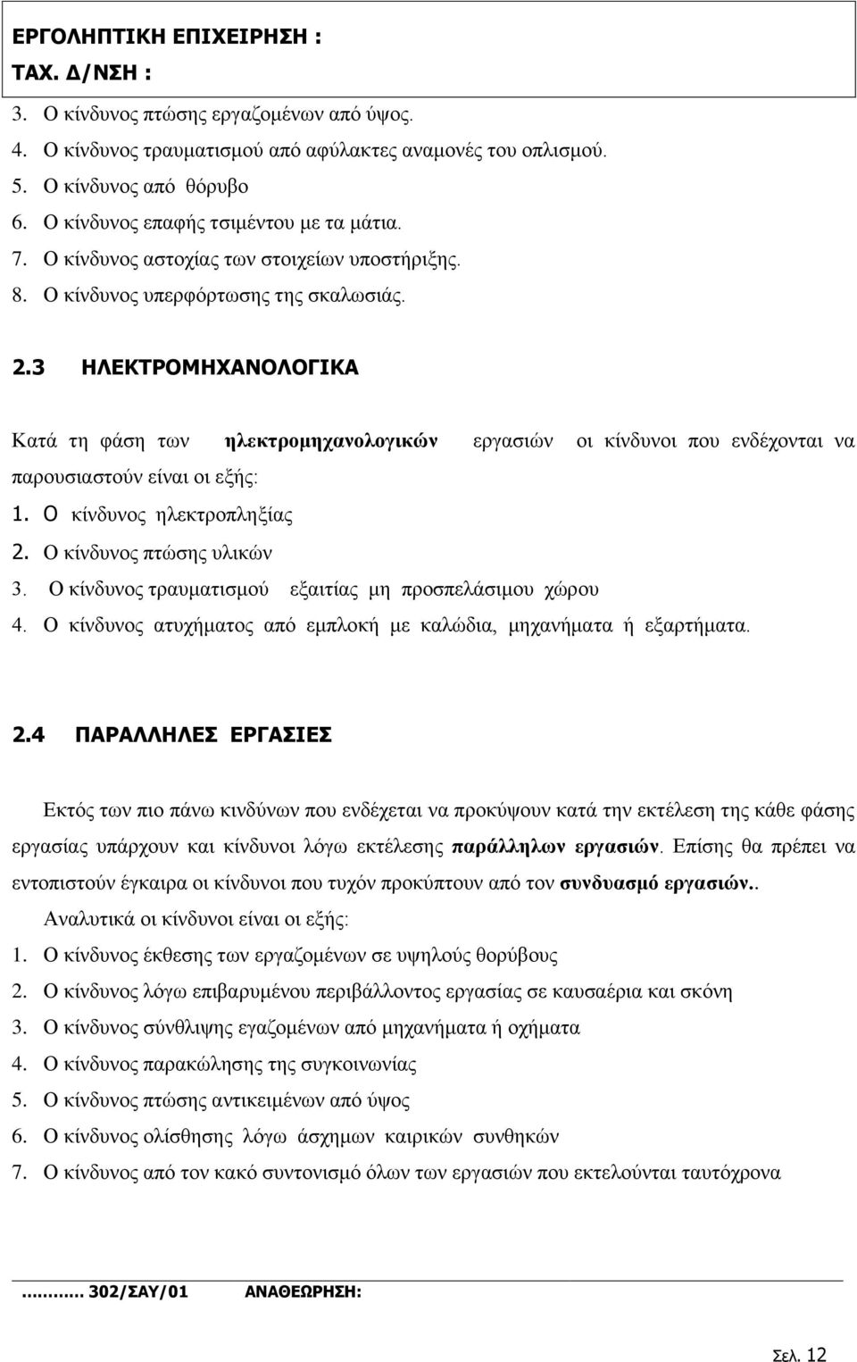 3 ΗΛΕΚΤΡΟΜΗΧΑΝΟΛΟΓΙΚΑ Κατά τη φάση των ηλεκτρομηχανολογικών εργασιών οι κίνδυνοι που ενδέχονται να παρουσιαστούν είναι οι εξής: 1. Ο κίνδυνος ηλεκτροπληξίας 2. Ο κίνδυνος πτώσης υλικών 3.