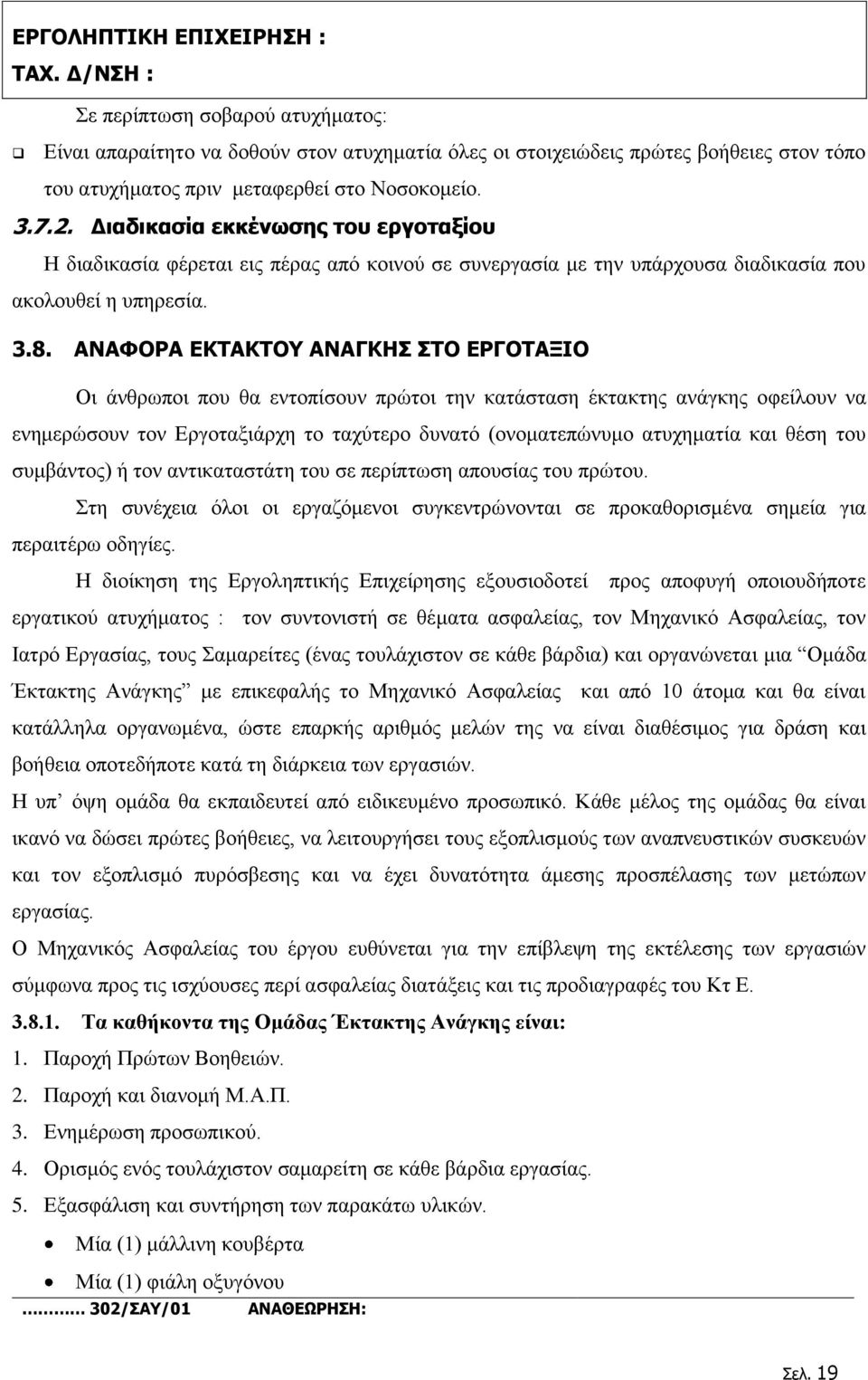 ΑΝΑΦΟΡΑ ΕΚΤΑΚΤΟΥ ΑΝΑΓΚΗΣ ΣΤΟ ΕΡΓΟΤΑΞΙΟ Οι άνθρωποι που θα εντοπίσουν πρώτοι την κατάσταση έκτακτης ανάγκης οφείλουν να ενημερώσουν τον Εργοταξιάρχη το ταχύτερο δυνατό (ονοματεπώνυμο ατυχηματία και