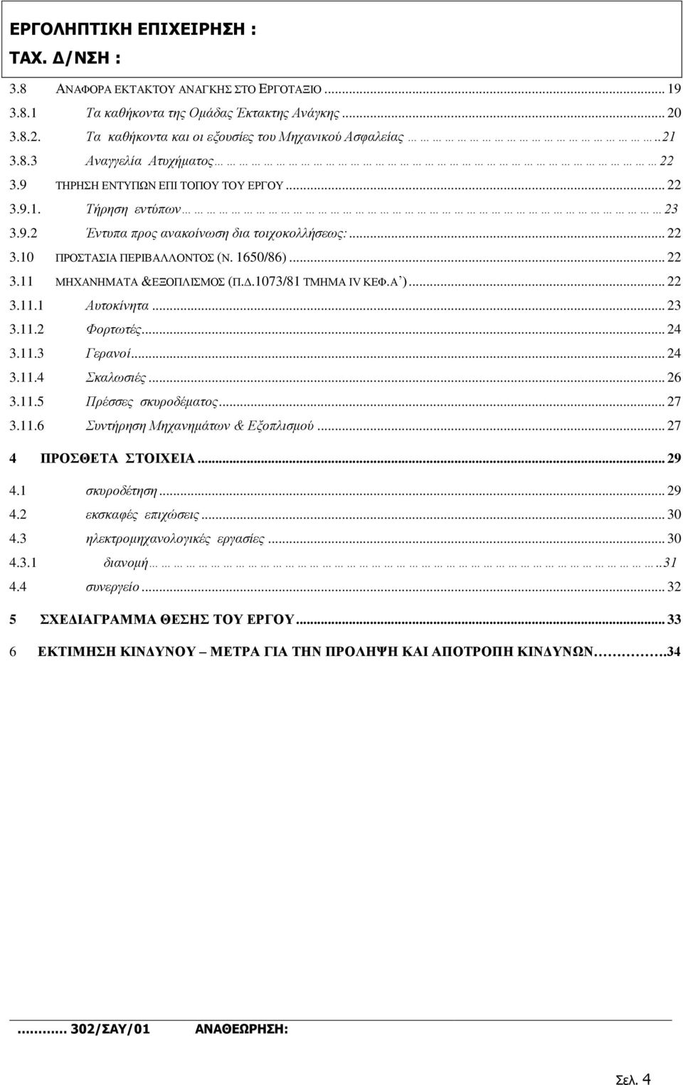 Δ.1073/81 ΤΜΗΜΑ IV ΚΕΦ.Α )... 22 3.11.1 Αυτοκίνητα... 23 3.11.2 Φορτωτές... 24 3.11.3 Γερανοί... 24 3.11.4 Σκαλωσιές... 26 3.11.5 Πρέσσες σκυροδέματος... 27 3.11.6 Συντήρηση Μηχανημάτων & Εξοπλισμού.