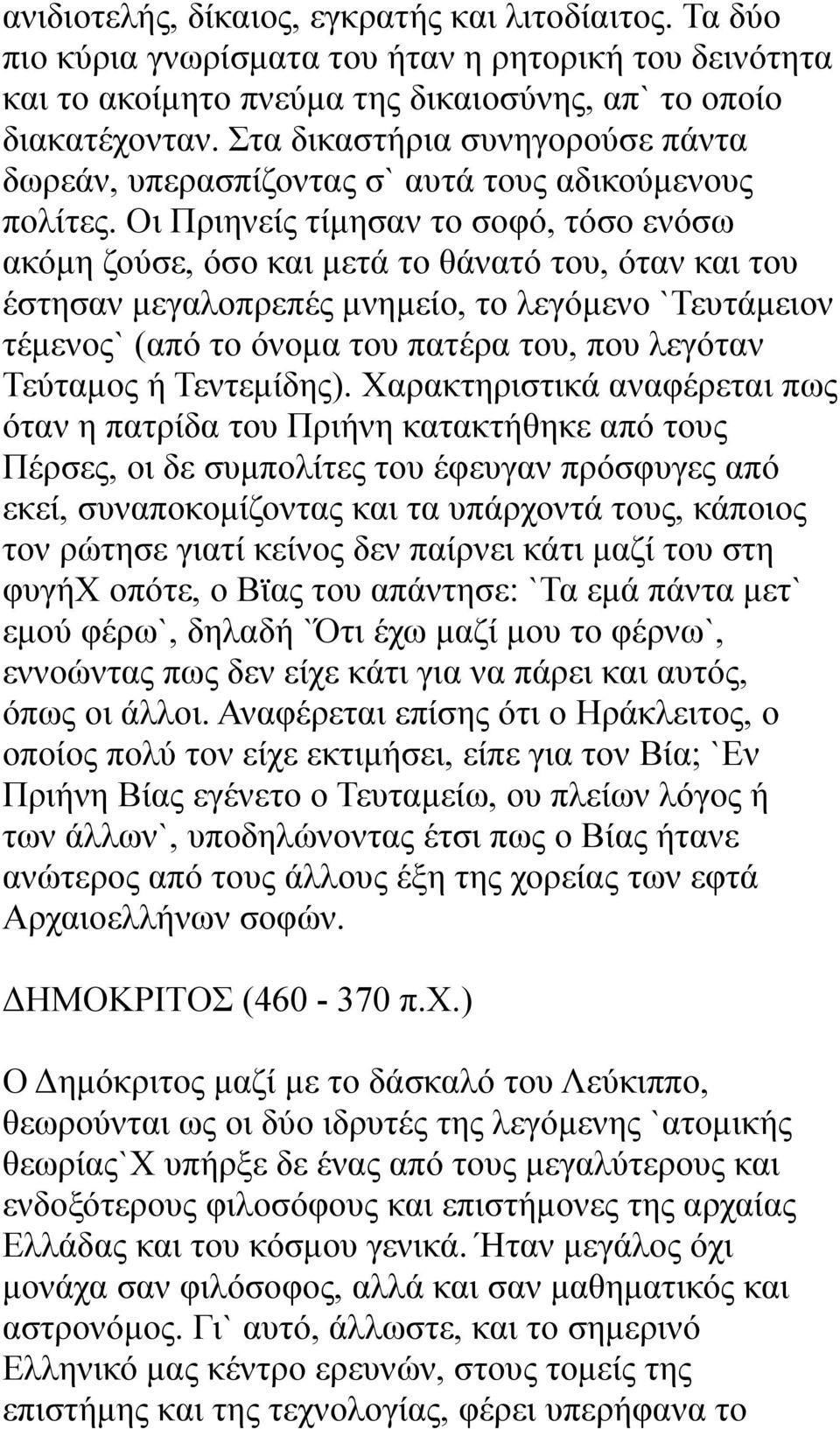 Οι Πριηνείς τίμησαν το σοφό, τόσο ενόσω ακόμη ζούσε, όσο και μετά το θάνατό του, όταν και του έστησαν μεγαλοπρεπές μνημείο, το λεγόμενο `Τευτάμειον τέμενος` (από το όνομα του πατέρα του, που λεγόταν