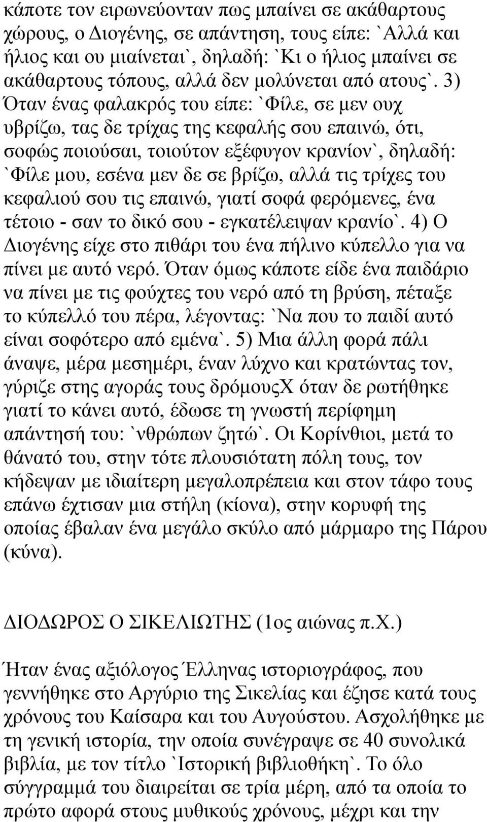 3) Όταν ένας φαλακρός του είπε: `Φίλε, σε μεν ουχ υβρίζω, τας δε τρίχας της κεφαλής σου επαινώ, ότι, σοφώς ποιούσαι, τοιούτον εξέφυγον κρανίον`, δηλαδή: `Φίλε μου, εσένα μεν δε σε βρίζω, αλλά τις