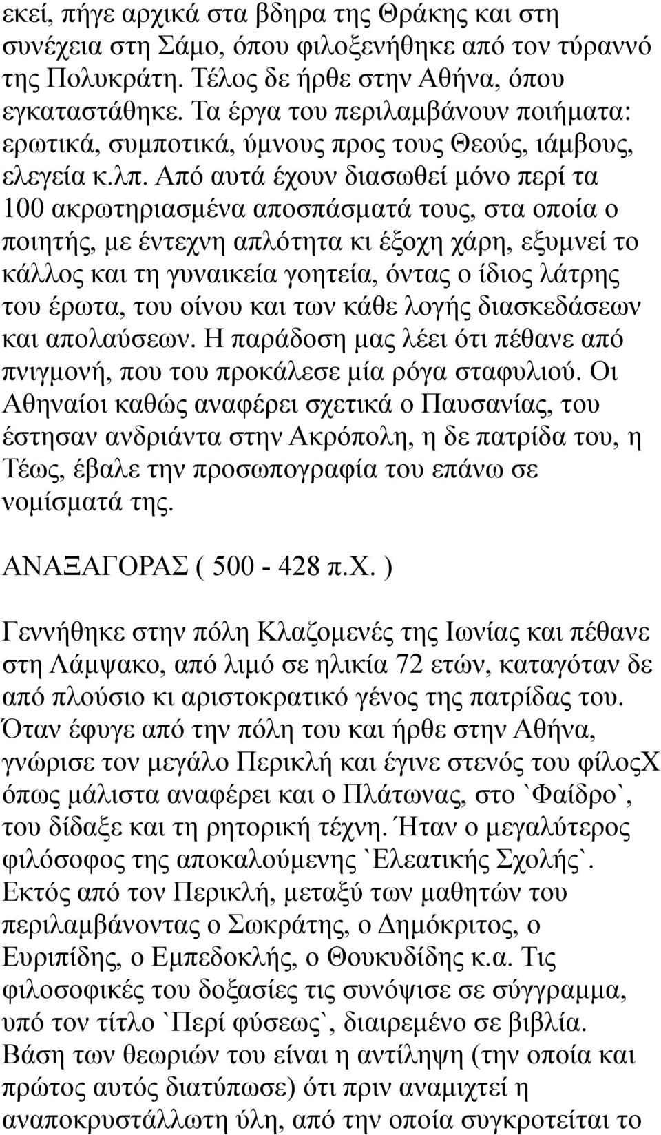 Από αυτά έχουν διασωθεί μόνο περί τα 100 ακρωτηριασμένα αποσπάσματά τους, στα οποία ο ποιητής, με έντεχνη απλότητα κι έξοχη χάρη, εξυμνεί το κάλλος και τη γυναικεία γοητεία, όντας ο ίδιος λάτρης του