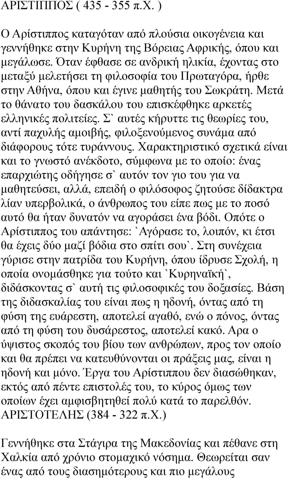 Μετά το θάνατο του δασκάλου του επισκέφθηκε αρκετές ελληνικές πολιτείες. Σ` αυτές κήρυττε τις θεωρίες του, αντί παχυλής αμοιβής, φιλοξενούμενος συνάμα από διάφορους τότε τυράννους.