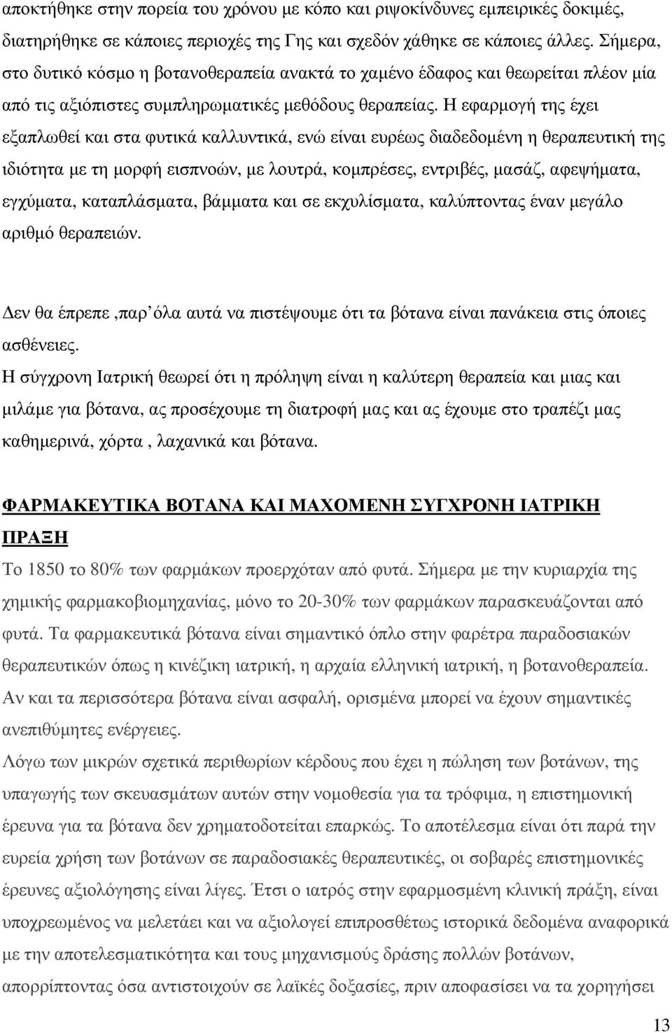 Η εφαρµογή της έχει εξαπλωθεί και στα φυτικά καλλυντικά, ενώ είναι ευρέως διαδεδοµένη η θεραπευτική της ιδιότητα µε τη µορφή εισπνοών, µε λουτρά, κοµπρέσες, εντριβές, µασάζ, αφεψήµατα, εγχύµατα,