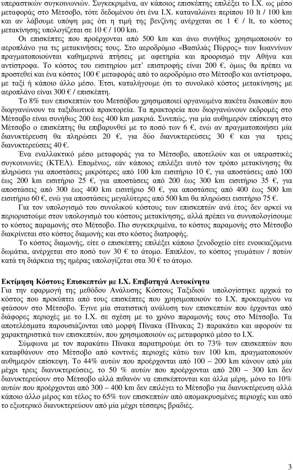 καταναλώνει περίπου 10 lt / 100 και αν λάβουµε υπόψη µας ότι η τιµή της βενζίνης ανέρχεται σε 1 / lt, το κόστος µετακίνησης υπολογίζεται σε 10 / 100.