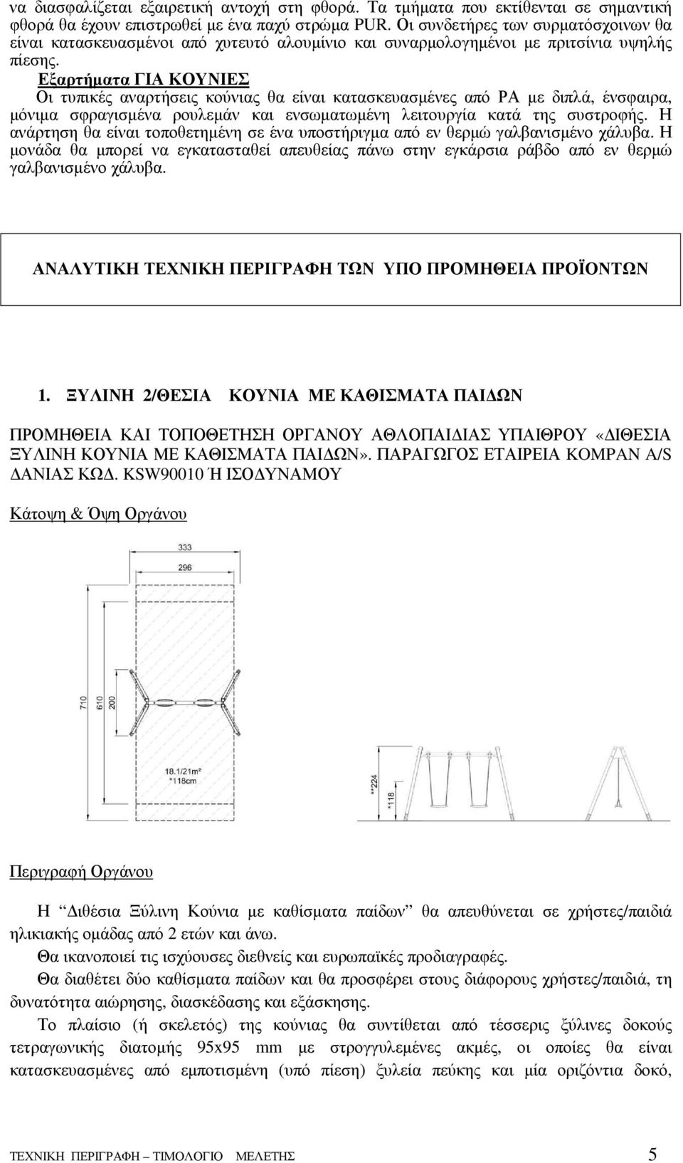 Εξαρτήµατα ΓΙΑ ΚΟΥΝΙΕΣ Οι τυπικές αναρτήσεις κούνιας θα είναι κατασκευασµένες από ΡΑ µε διπλά, ένσφαιρα, µόνιµα σφραγισµένα ρουλεµάν και ενσωµατωµένη λειτουργία κατά της συστροφής.