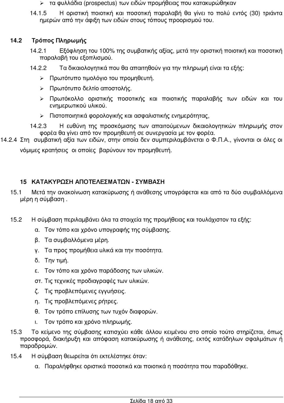 Τρόπος Πληρωµής 14.2.1 Εξόφληση του 100% της συµβατικής αξίας, µετά την οριστική ποιοτική και ποσοτική παραλαβή του εξοπλισµού. 14.2.2 Τα δικαιολογητικά που θα απαιτηθούν για την πληρωµή είναι τα εξής: Πρωτότυπο τιµολόγιο του προµηθευτή.