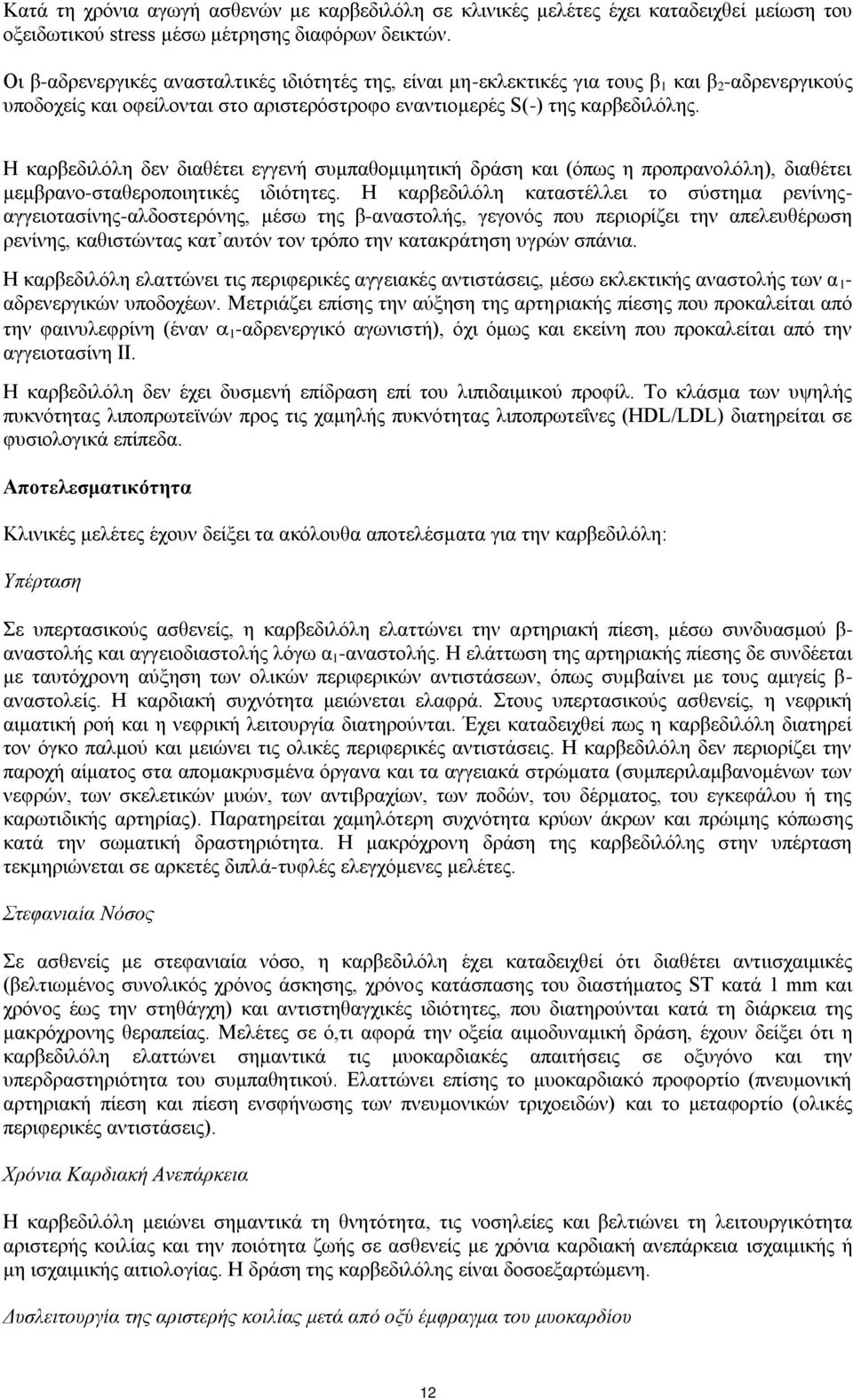 Η καρβεδιλόλη δεν διαθέτει εγγενή συμπαθομιμητική δράση και (όπως η προπρανολόλη), διαθέτει μεμβρανο-σταθεροποιητικές ιδιότητες.