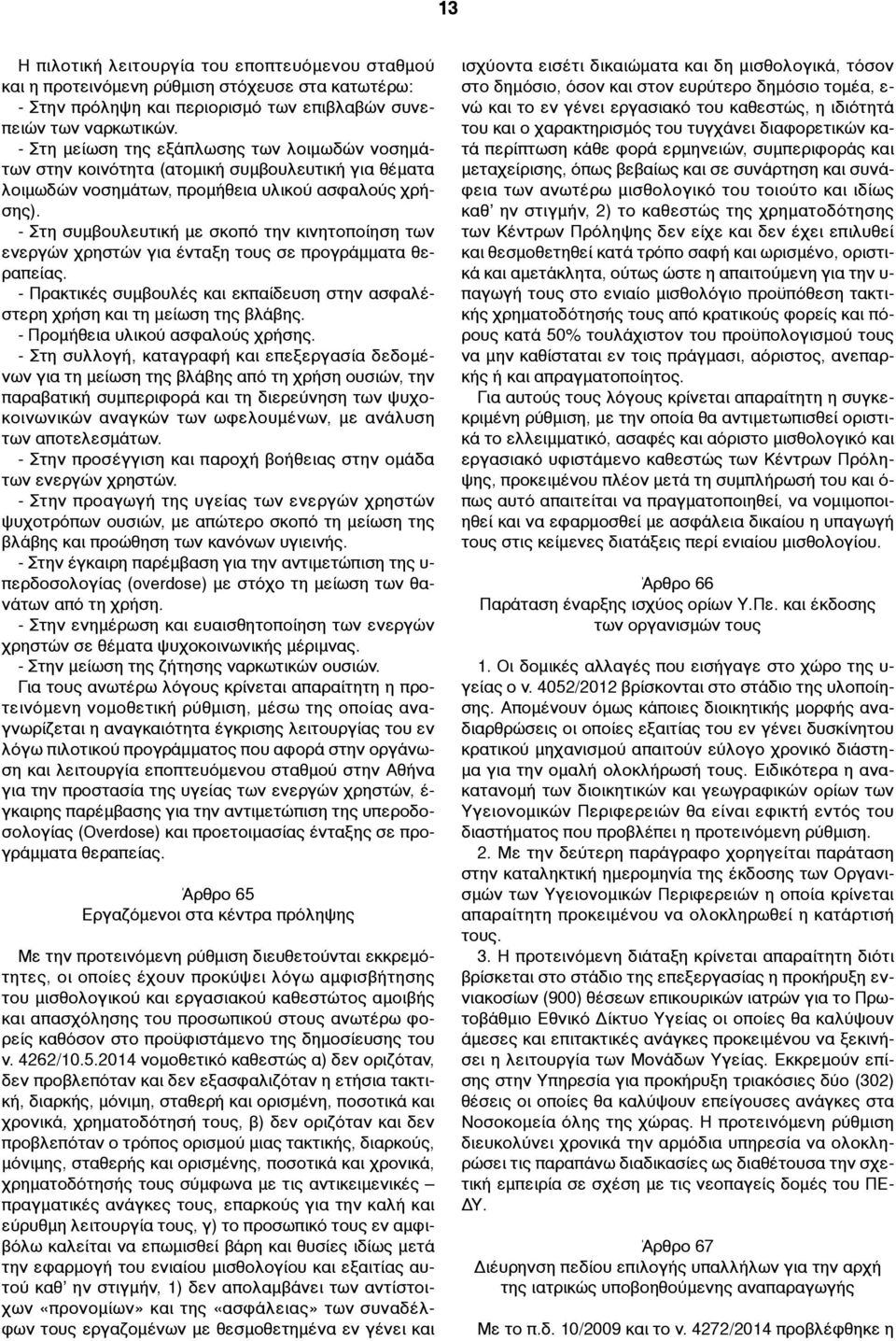 - Στη συµβουλευτική µε σκοπό την κινητοποίηση των ενεργών χρηστών για ένταξη τους σε προγράµµατα θεραπείας. - Πρακτικές συµβουλές και εκπαίδευση στην ασφαλέστερη χρήση και τη µείωση της βλάβης.