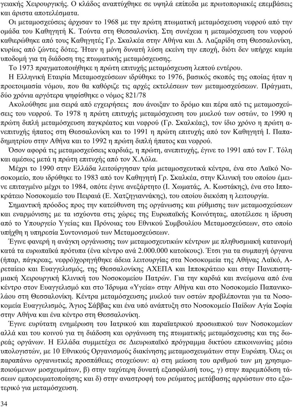 Στη συνέχεια η μεταμόσχευση του νεφρού καθιερώθηκε από τους Καθηγητές Γρ. Σκαλκέα στην Αθήνα και Δ. Λαζαρίδη στη Θεσσαλονίκη, κυρίως από ζώντες δότες.