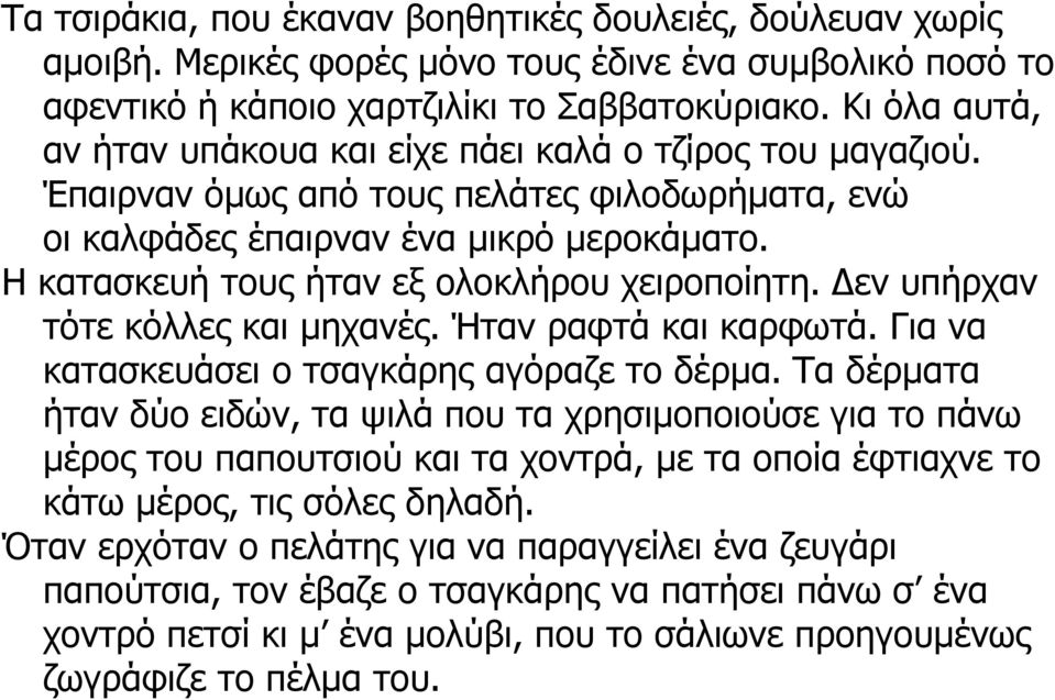 Η κατασκευή τους ήταν εξ ολοκλήρου χειροποίητη. Δεν υπήρχαν τότε κόλλες και μηχανές. Ήταν ραφτά και καρφωτά. Για να κατασκευάσει ο τσαγκάρης αγόραζε το δέρμα.