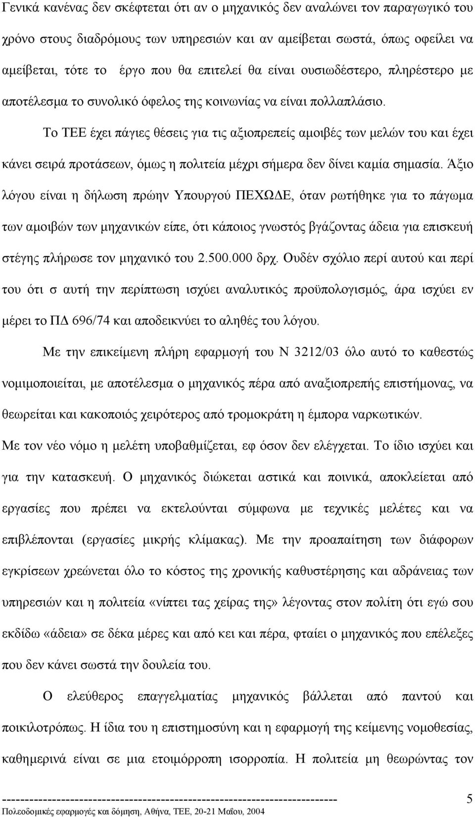 Το ΤΕΕ έχει πάγιες θέσεις για τις αξιοπρεπείς αµοιβές των µελών του και έχει κάνει σειρά προτάσεων, όµως η πολιτεία µέχρι σήµερα δεν δίνει καµία σηµασία.