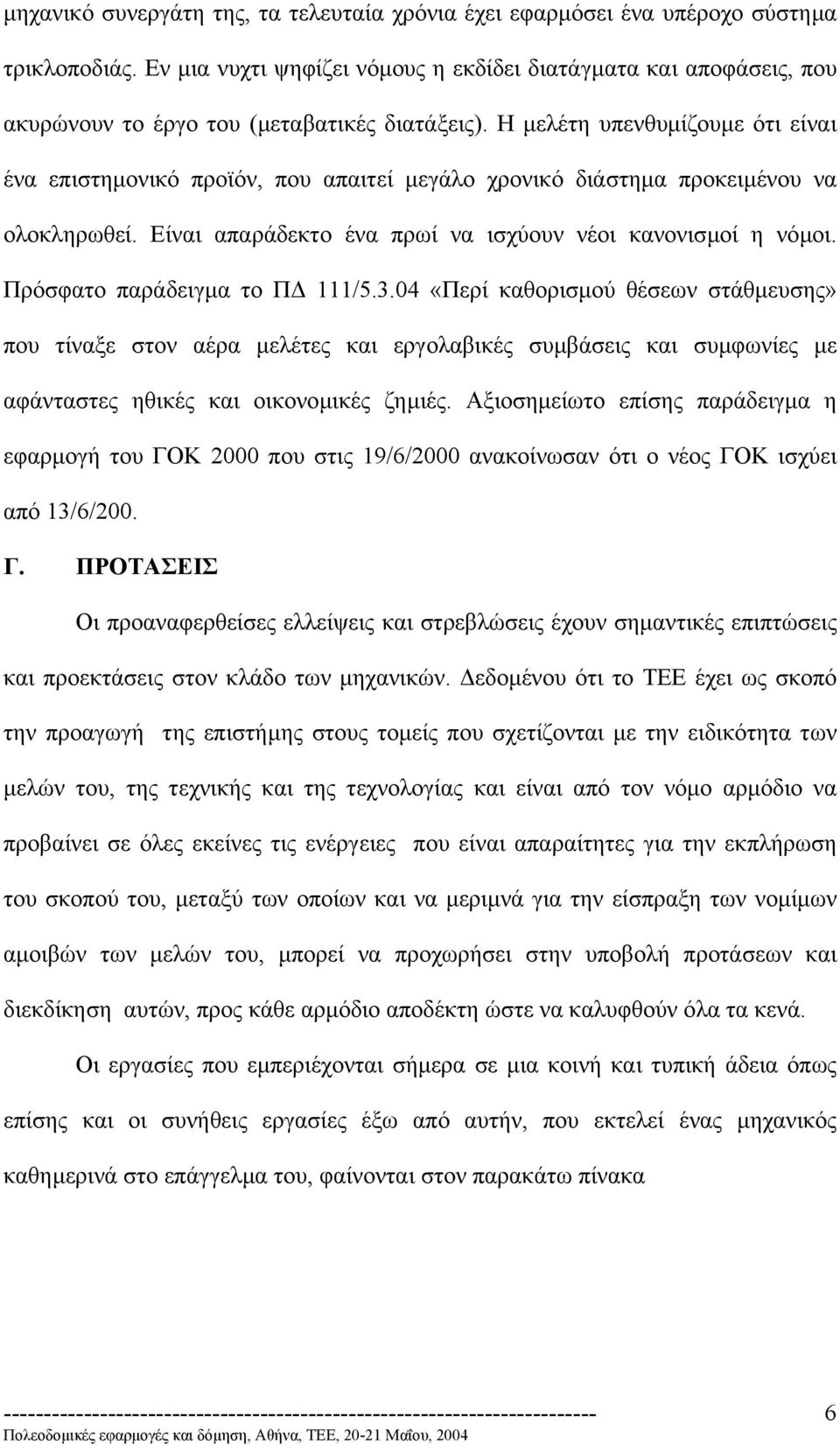 Η µελέτη υπενθυµίζουµε ότι είναι ένα επιστηµονικό προϊόν, που απαιτεί µεγάλο χρονικό διάστηµα προκειµένου να ολοκληρωθεί. Είναι απαράδεκτο ένα πρωί να ισχύουν νέοι κανονισµοί η νόµοι.