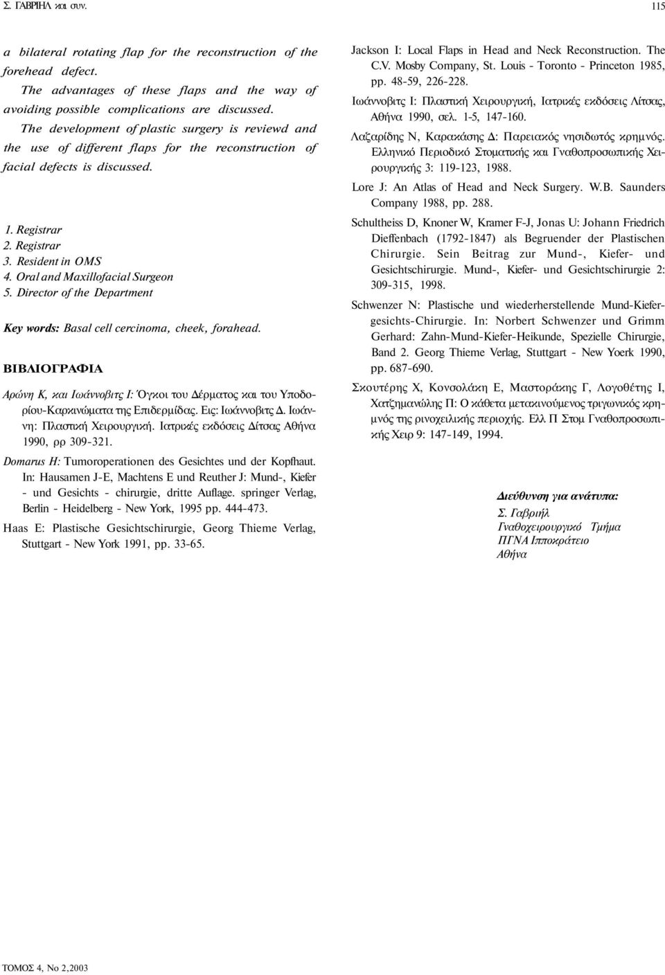 Oral and Maxillofacial Surgeon 5. Director of the Department Key words: Basal cell cercinoma, cheek, forahead.