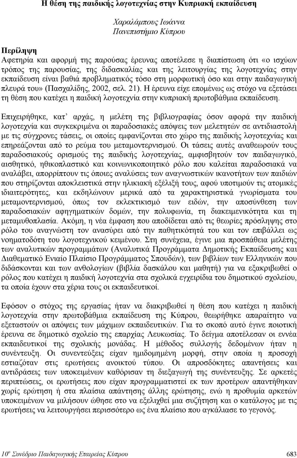 Η έρευνα είχε επομένως ως στόχο να εξετάσει τη θέση που κατέχει η παιδική λογοτεχνία στην κυπριακή πρωτοβάθμια εκπαίδευση.