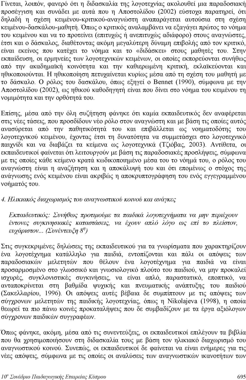 Όπως ο κριτικός αναλαμβάνει να εξαγάγει πρώτος το νόημα του κειμένου και να το προτείνει (επιτυχώς ή ανεπιτυχώς αδιάφορο) στους αναγνώστες, έτσι και ο δάσκαλος, διαθέτοντας ακόμη μεγαλύτερη δύναμη